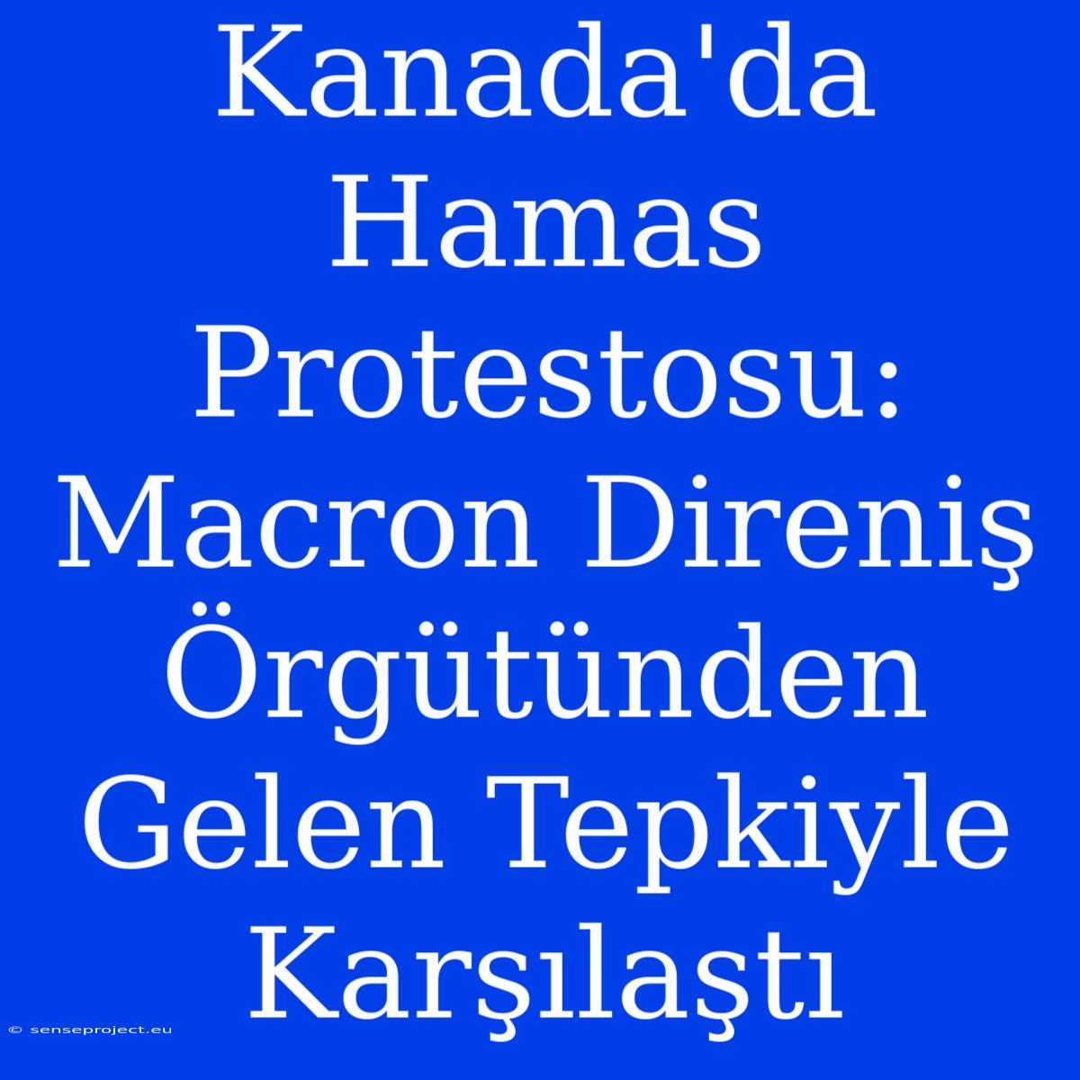 Kanada'da Hamas Protestosu: Macron Direniş Örgütünden Gelen Tepkiyle Karşılaştı