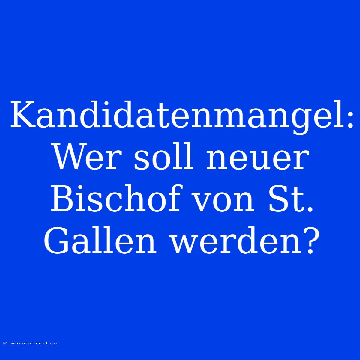 Kandidatenmangel: Wer Soll Neuer Bischof Von St. Gallen Werden?