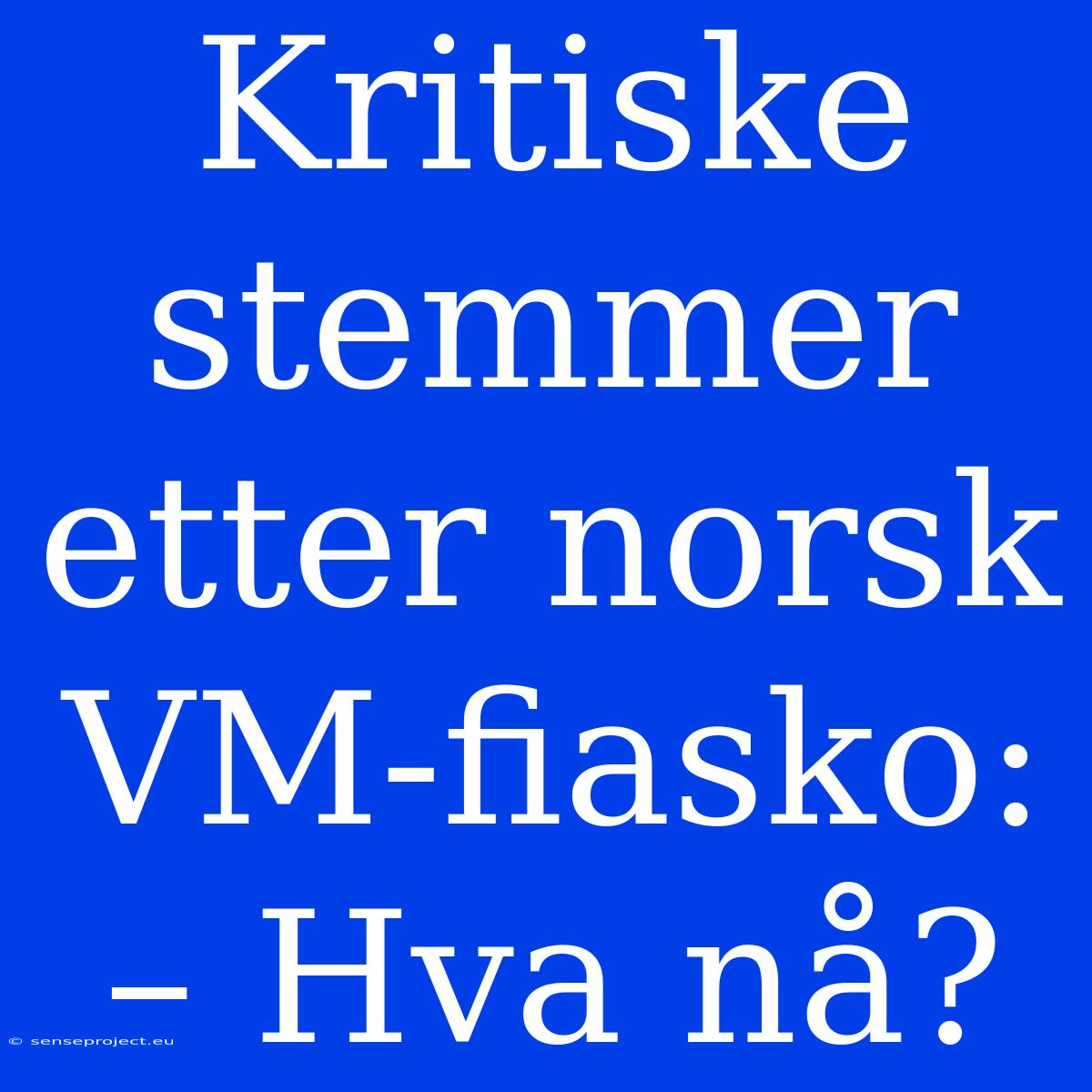 Kritiske Stemmer Etter Norsk VM-fiasko:  – Hva Nå?