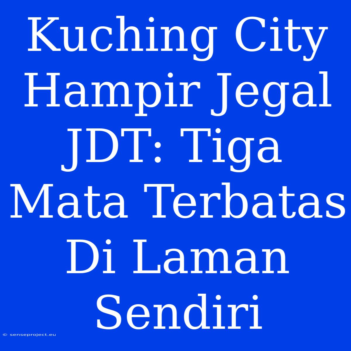 Kuching City Hampir Jegal JDT: Tiga Mata Terbatas Di Laman Sendiri