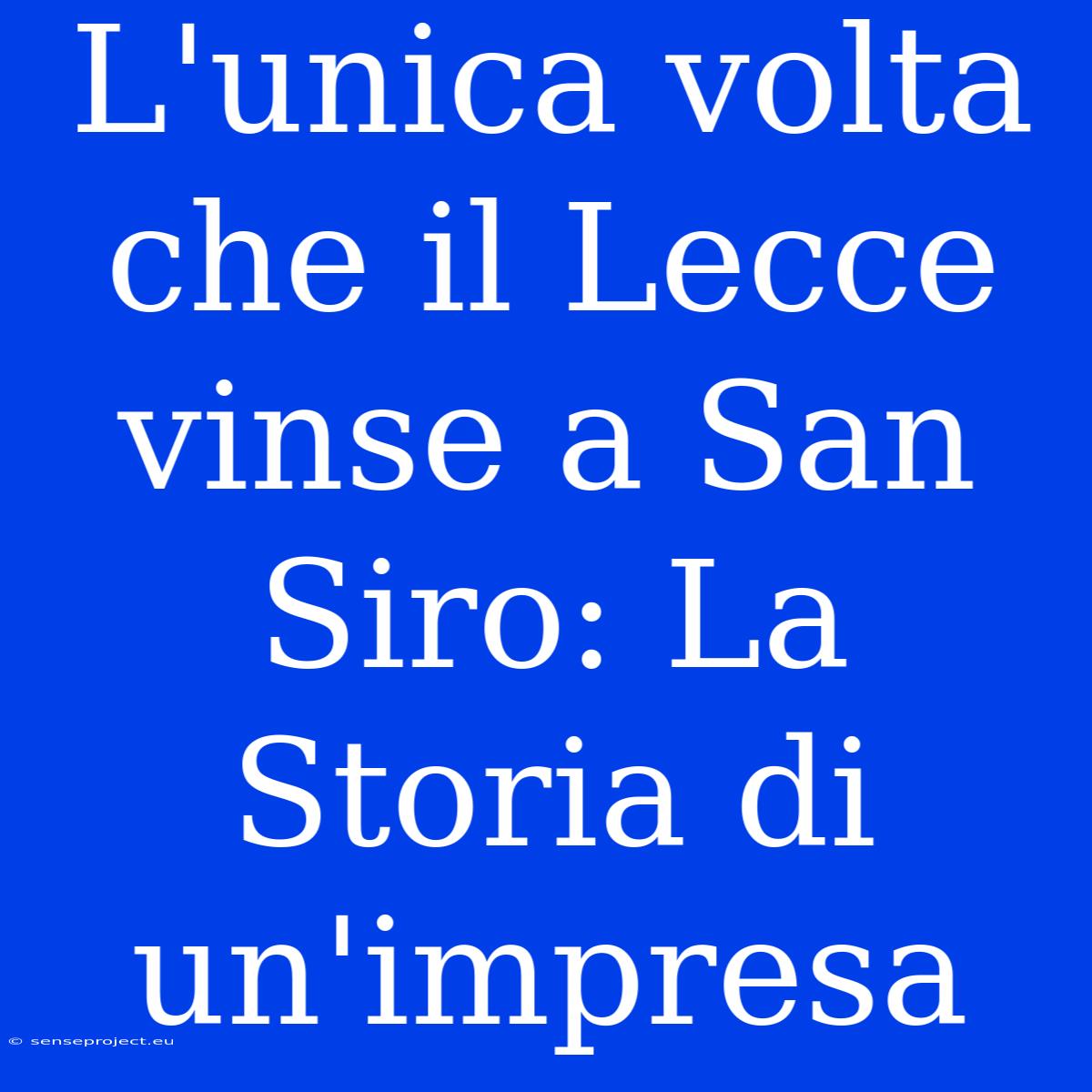 L'unica Volta Che Il Lecce Vinse A San Siro: La Storia Di Un'impresa