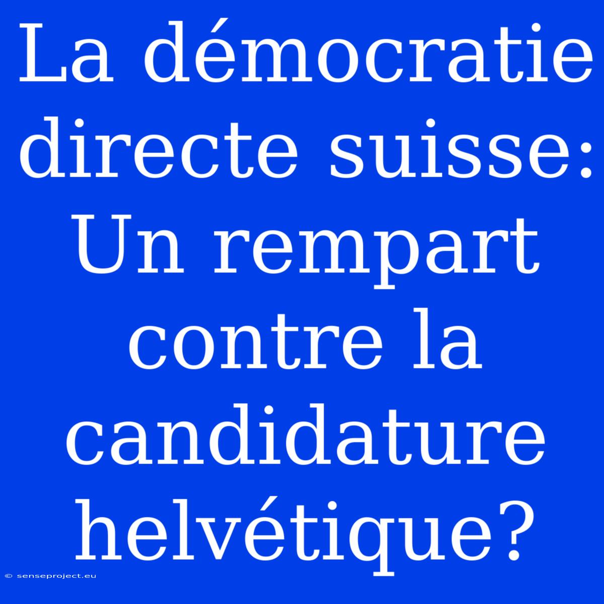 La Démocratie Directe Suisse: Un Rempart Contre La Candidature Helvétique?