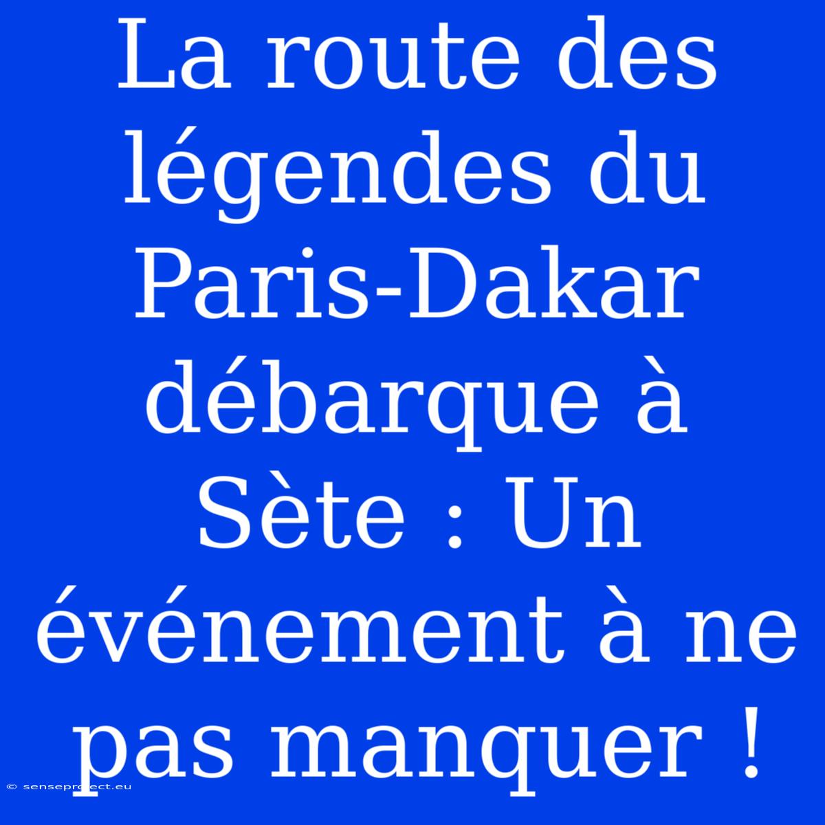 La Route Des Légendes Du Paris-Dakar Débarque À Sète : Un Événement À Ne Pas Manquer !