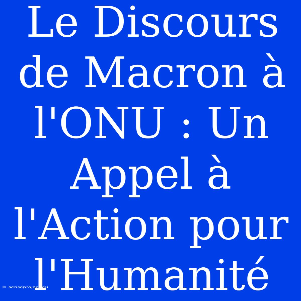 Le Discours De Macron À L'ONU : Un Appel À L'Action Pour L'Humanité