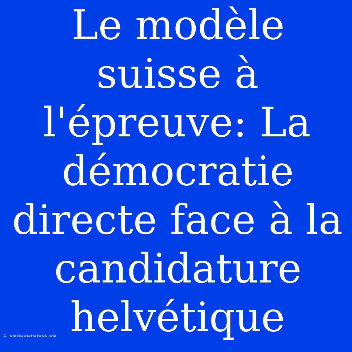 Le Modèle Suisse À L'épreuve: La Démocratie Directe Face À La Candidature Helvétique