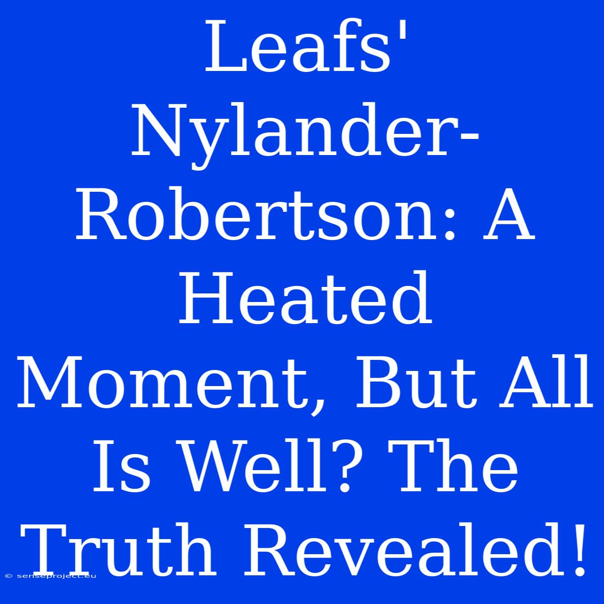 Leafs' Nylander-Robertson: A Heated Moment, But All Is Well? The Truth Revealed!