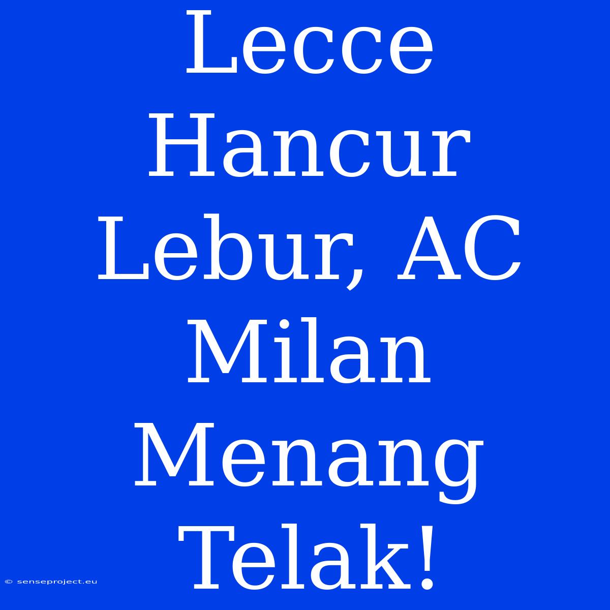 Lecce Hancur Lebur, AC Milan Menang Telak!