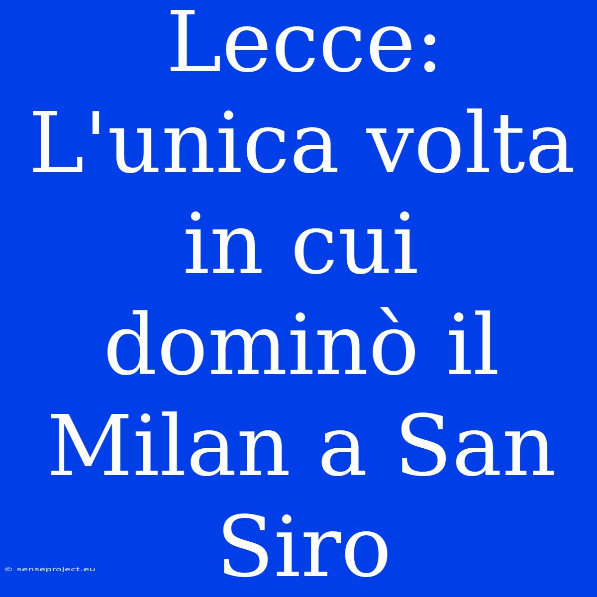 Lecce: L'unica Volta In Cui Dominò Il Milan A San Siro