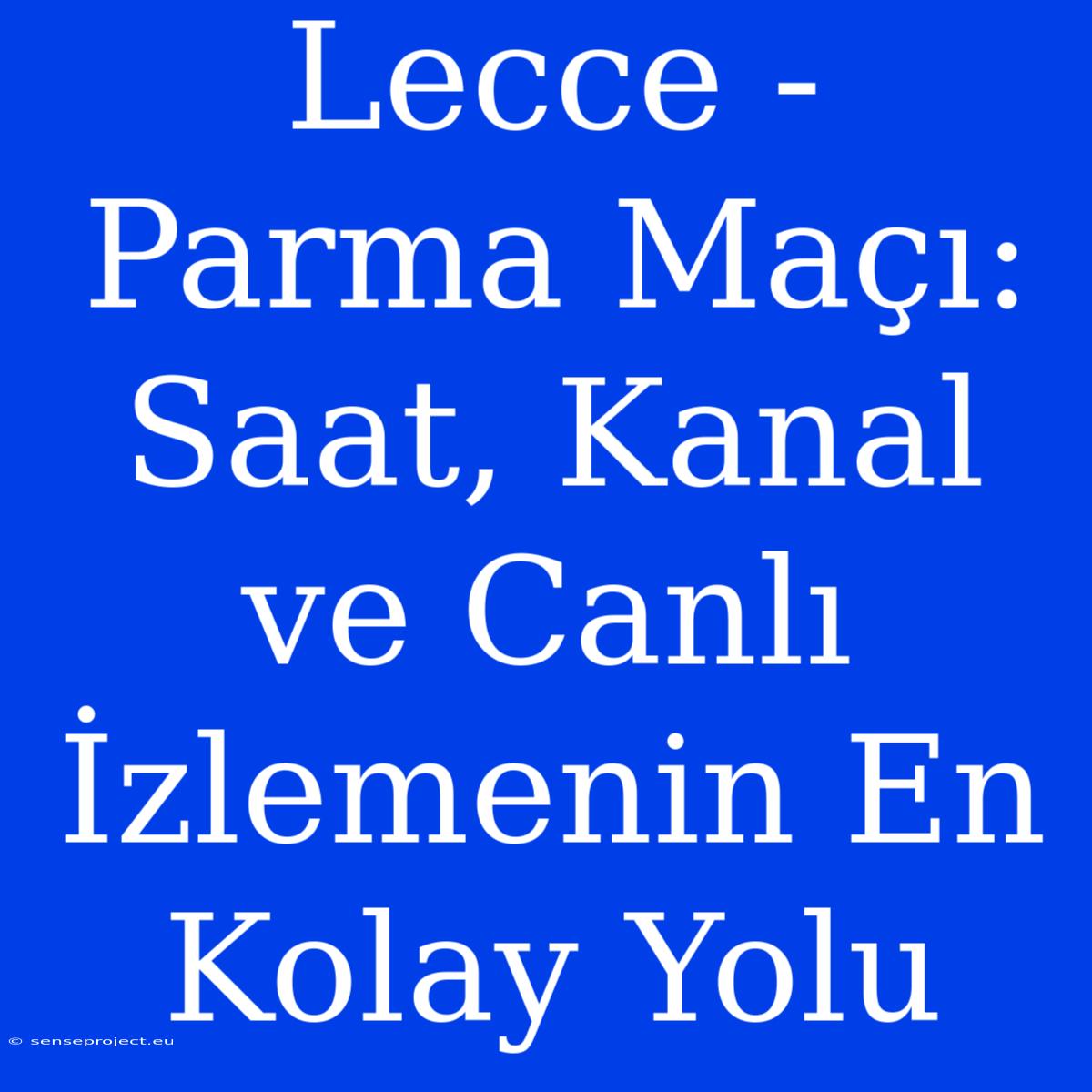 Lecce - Parma Maçı: Saat, Kanal Ve Canlı İzlemenin En Kolay Yolu