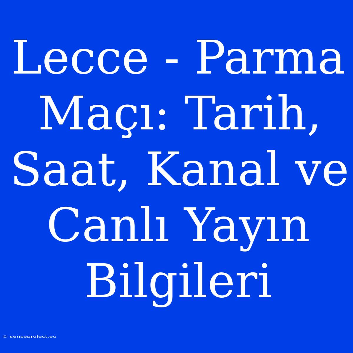 Lecce - Parma Maçı: Tarih, Saat, Kanal Ve Canlı Yayın Bilgileri