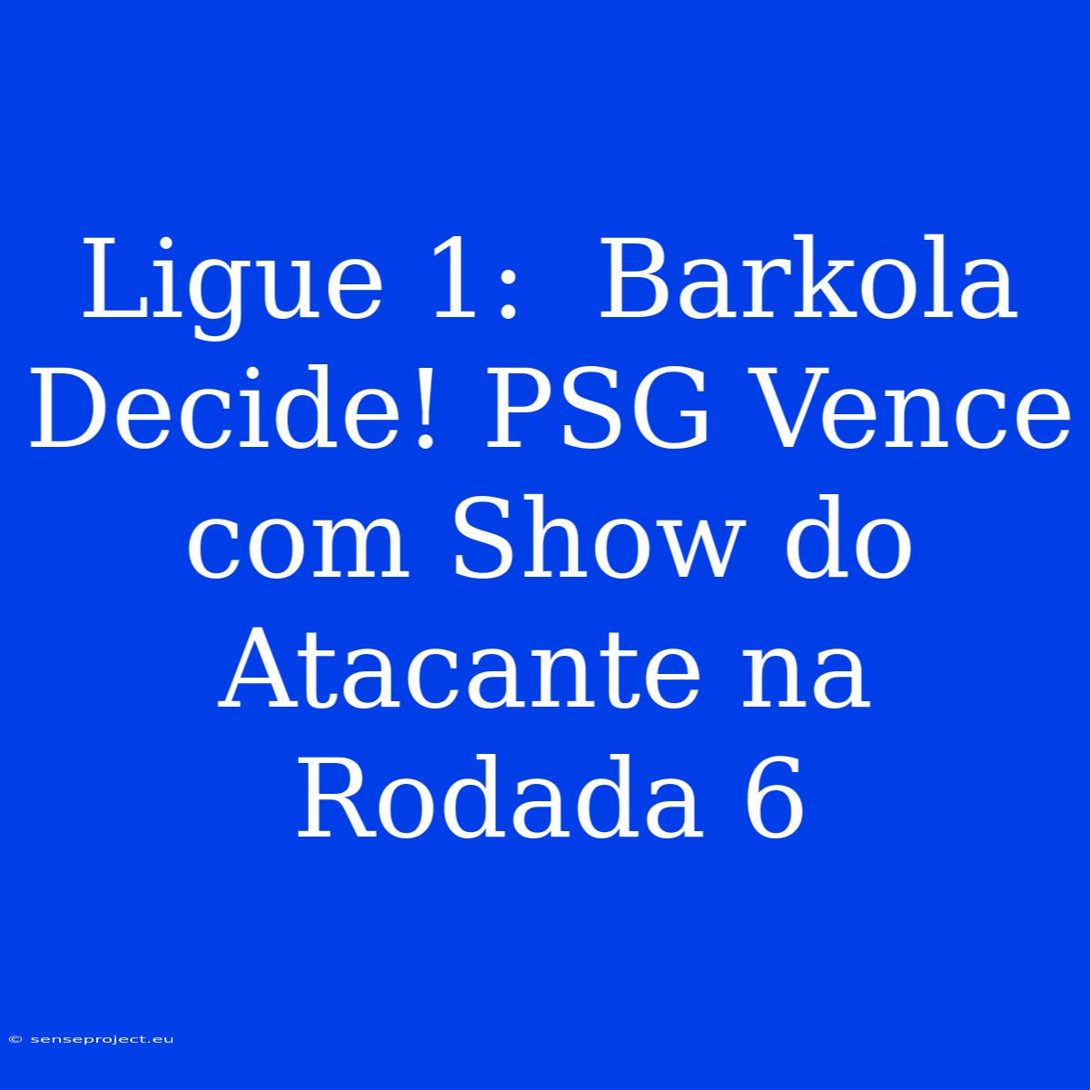 Ligue 1:  Barkola Decide! PSG Vence Com Show Do Atacante Na Rodada 6