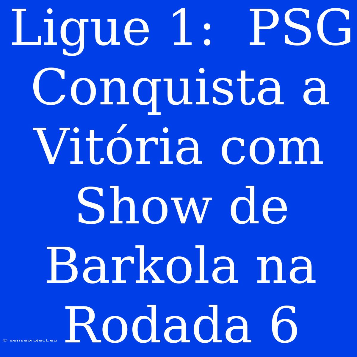 Ligue 1:  PSG Conquista A Vitória Com Show De Barkola Na Rodada 6