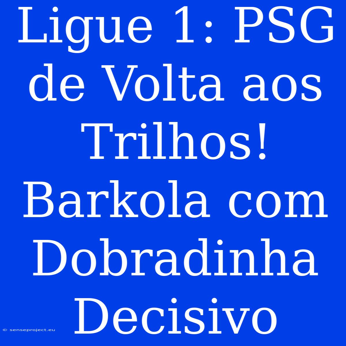 Ligue 1: PSG De Volta Aos Trilhos!  Barkola Com Dobradinha Decisivo