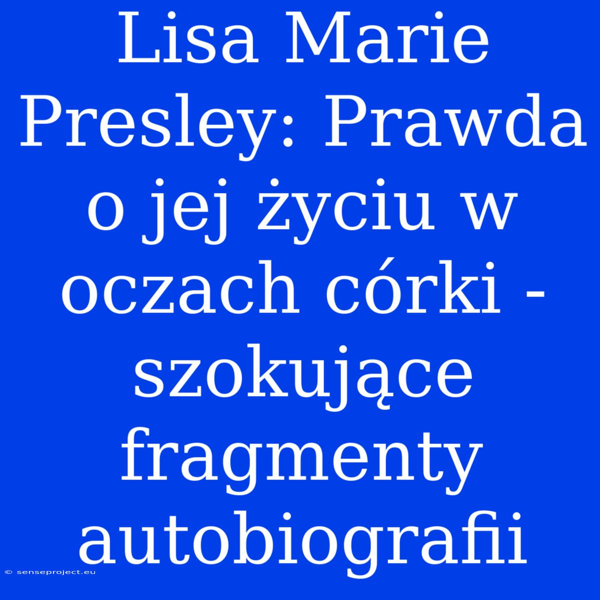 Lisa Marie Presley: Prawda O Jej Życiu W Oczach Córki - Szokujące Fragmenty Autobiografii