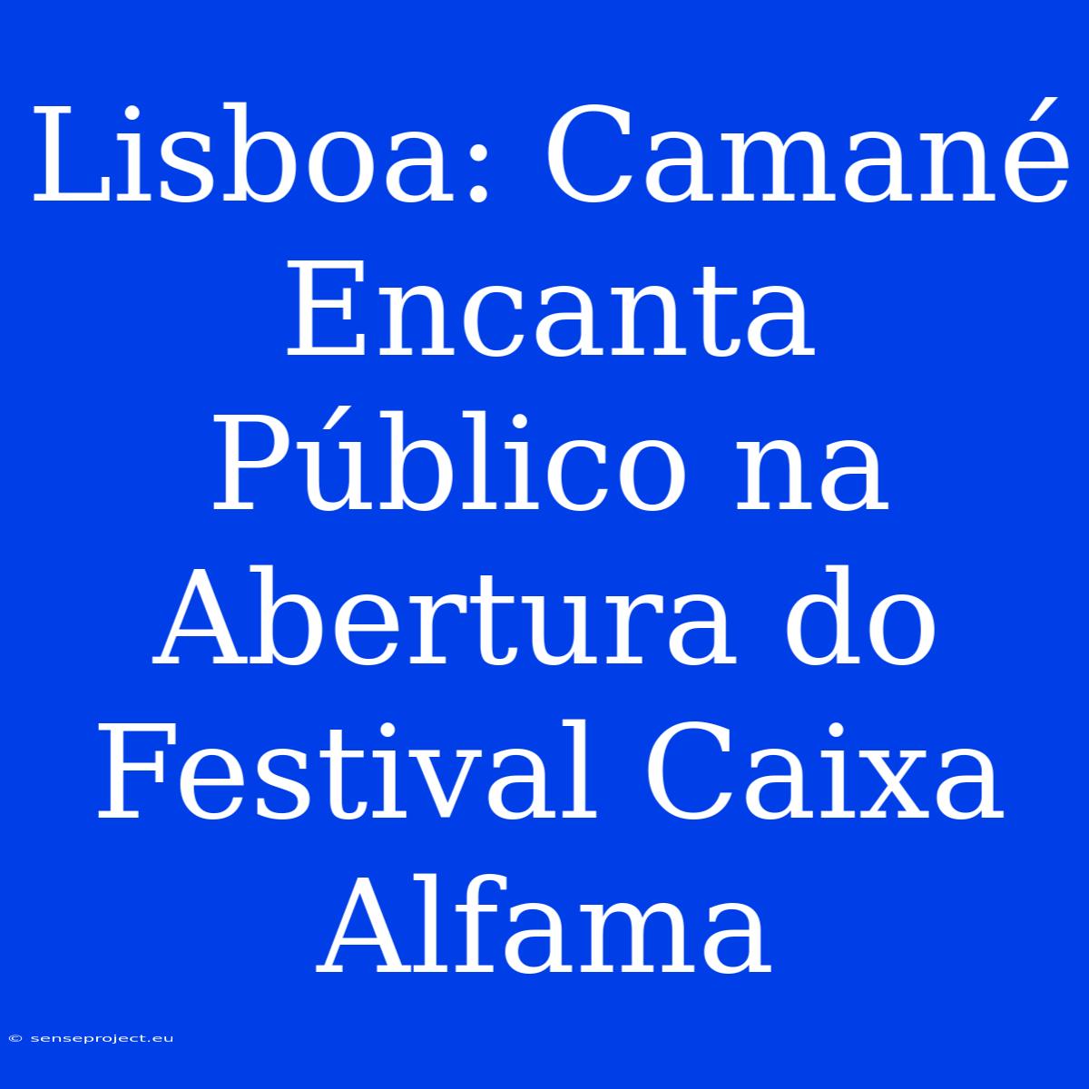 Lisboa: Camané Encanta Público Na Abertura Do Festival Caixa Alfama