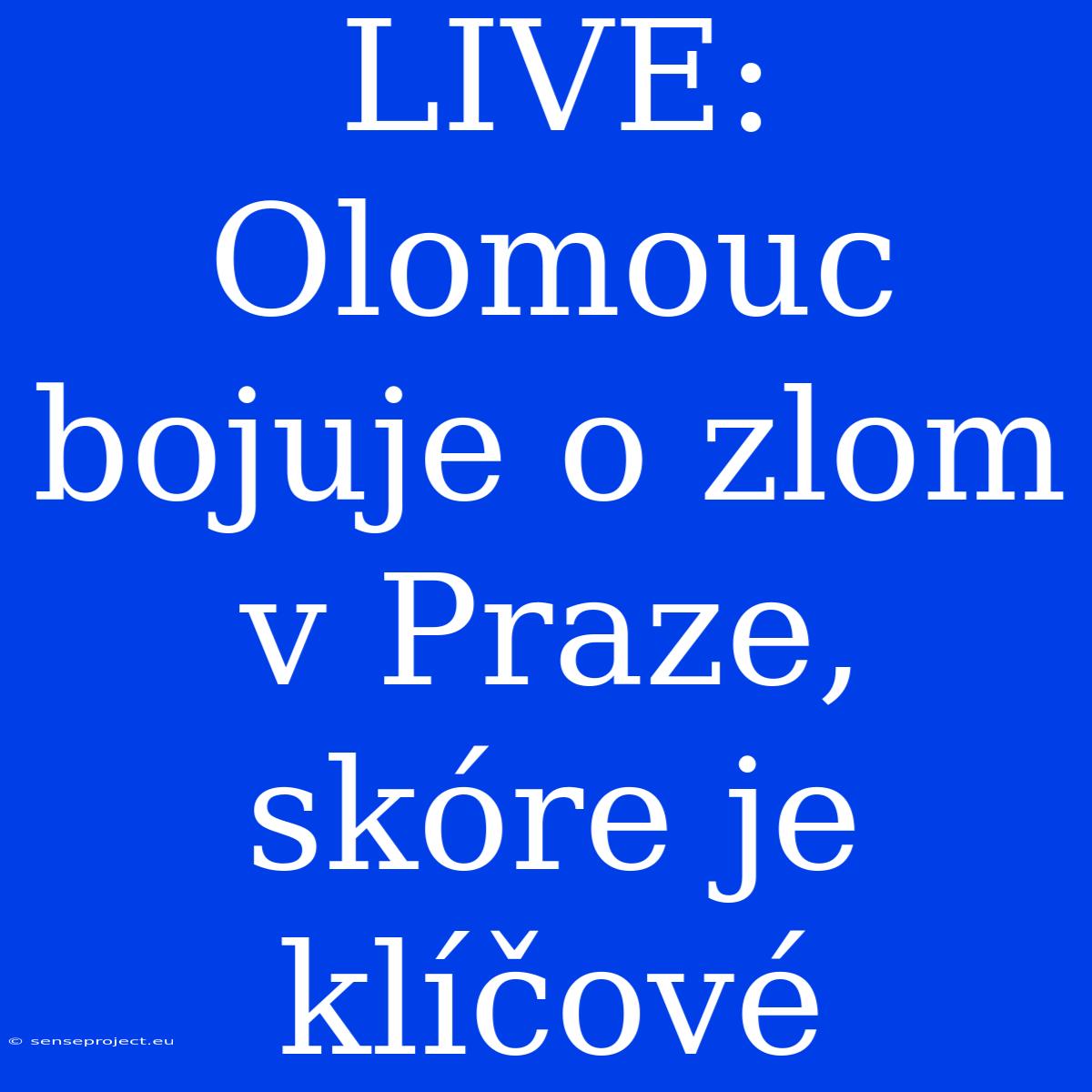 LIVE: Olomouc Bojuje O Zlom V Praze, Skóre Je Klíčové