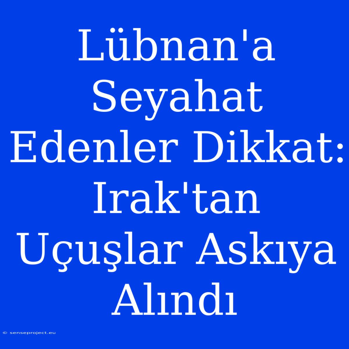 Lübnan'a Seyahat Edenler Dikkat: Irak'tan Uçuşlar Askıya Alındı