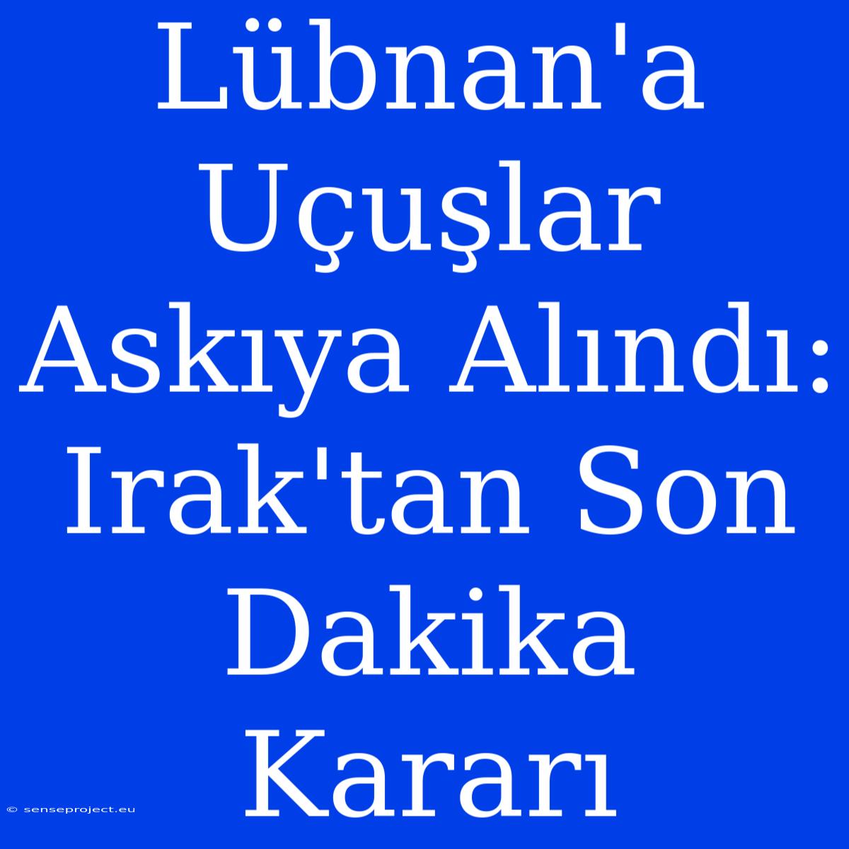 Lübnan'a Uçuşlar Askıya Alındı: Irak'tan Son Dakika Kararı