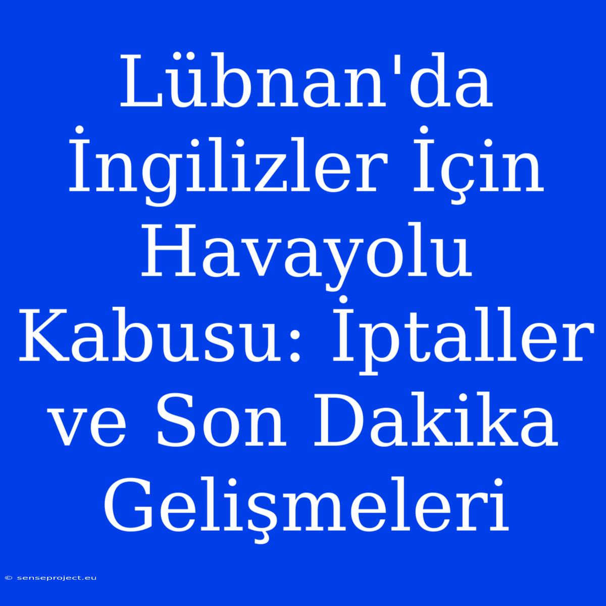 Lübnan'da İngilizler İçin Havayolu Kabusu: İptaller Ve Son Dakika Gelişmeleri