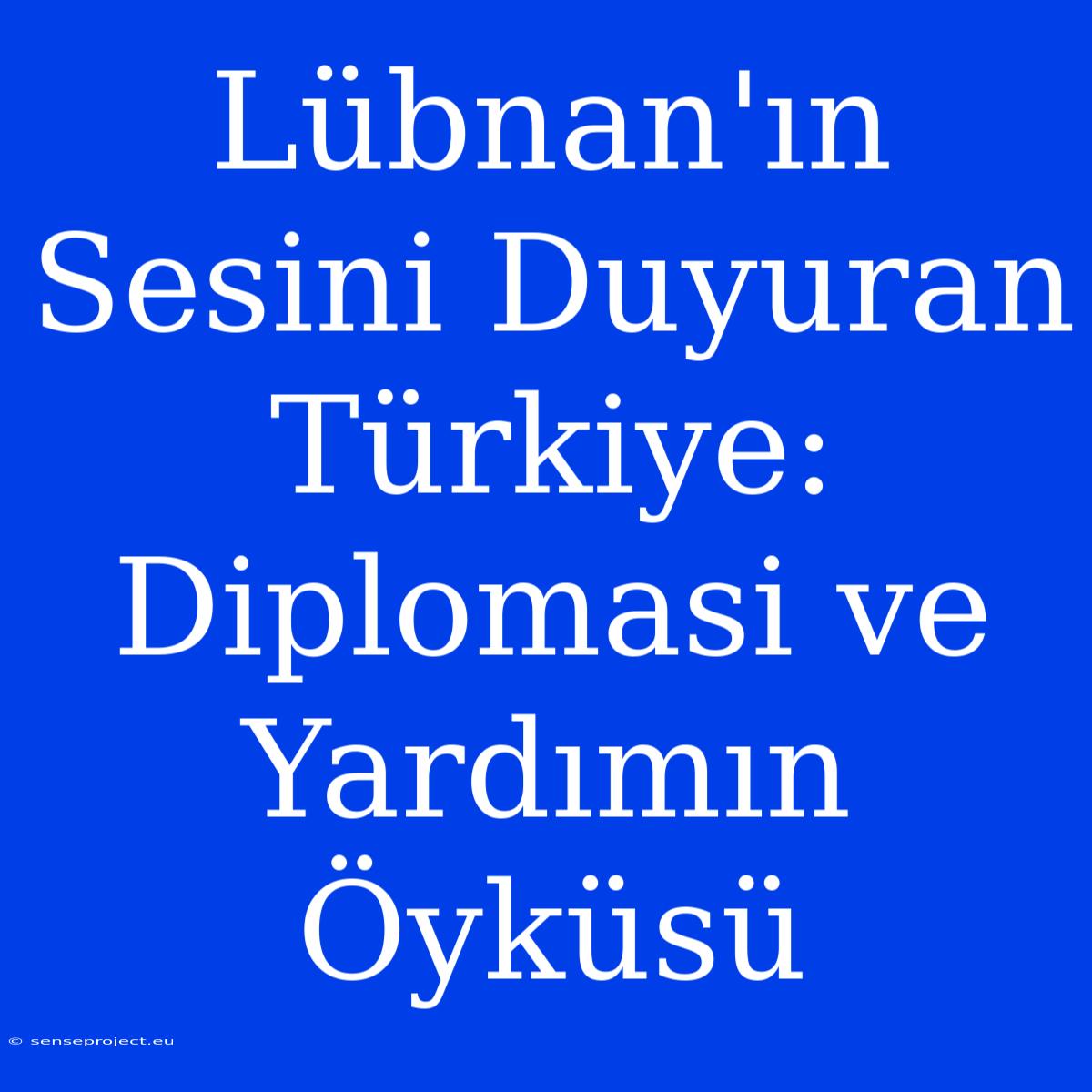 Lübnan'ın Sesini Duyuran Türkiye: Diplomasi Ve Yardımın Öyküsü