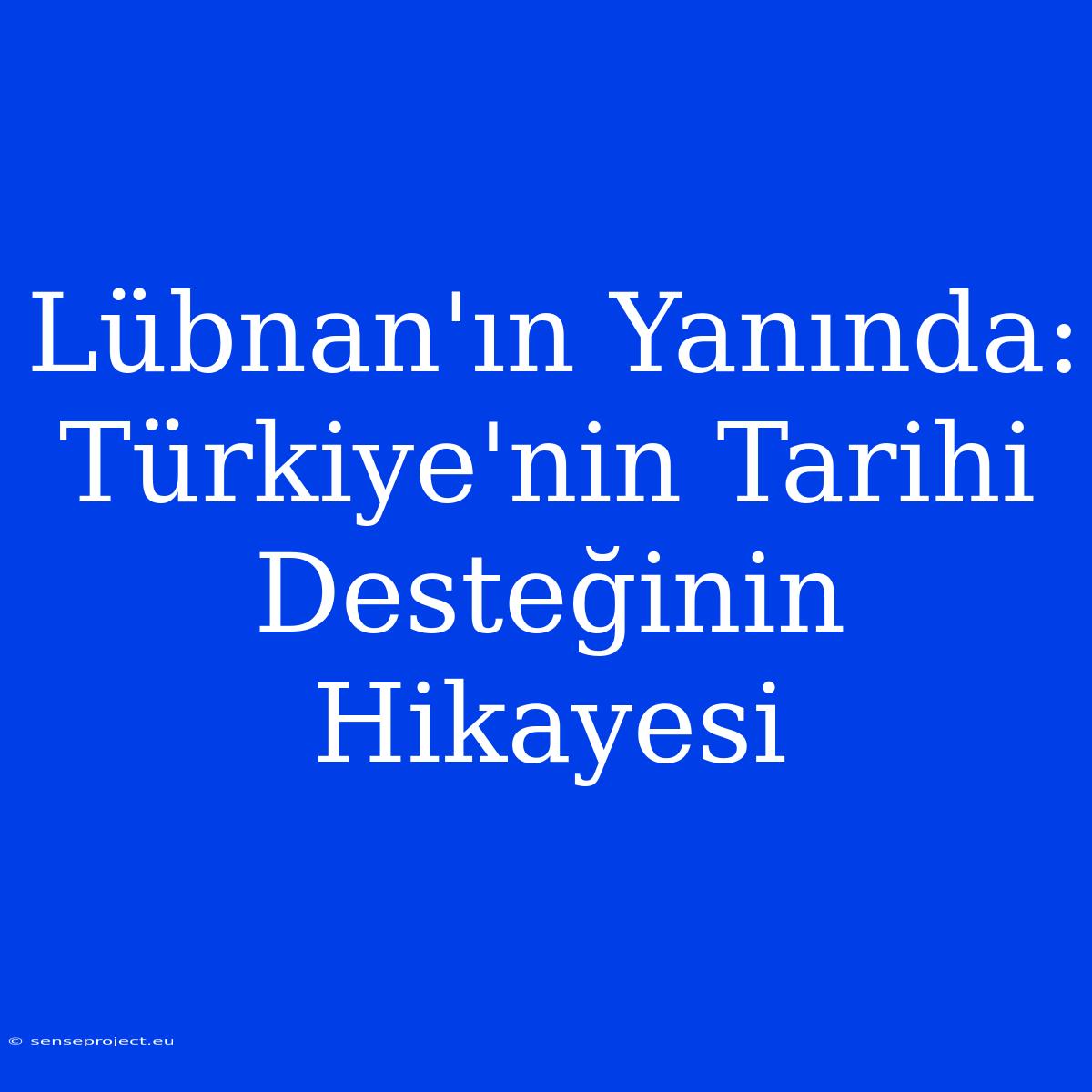 Lübnan'ın Yanında: Türkiye'nin Tarihi Desteğinin Hikayesi