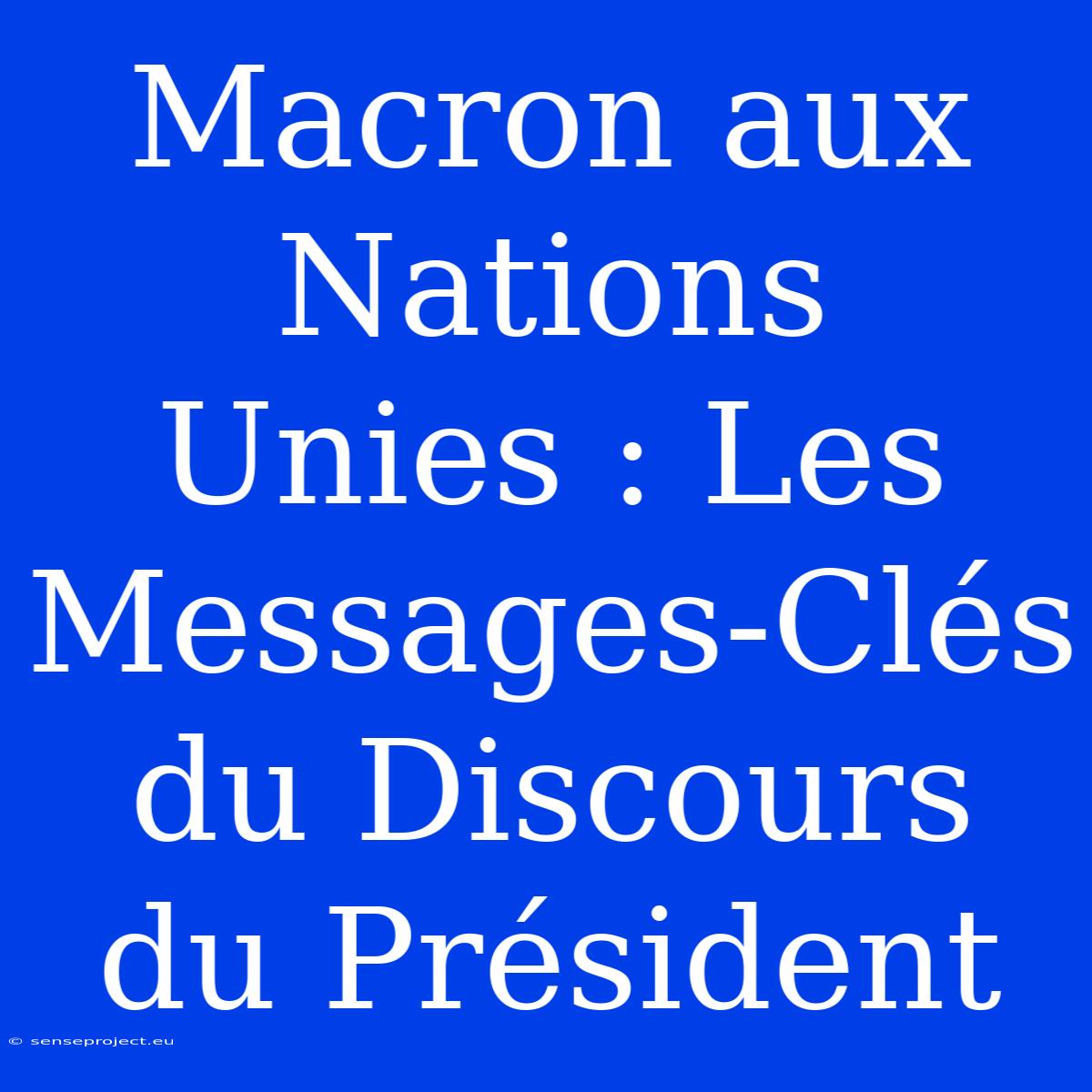 Macron Aux Nations Unies : Les Messages-Clés Du Discours Du Président