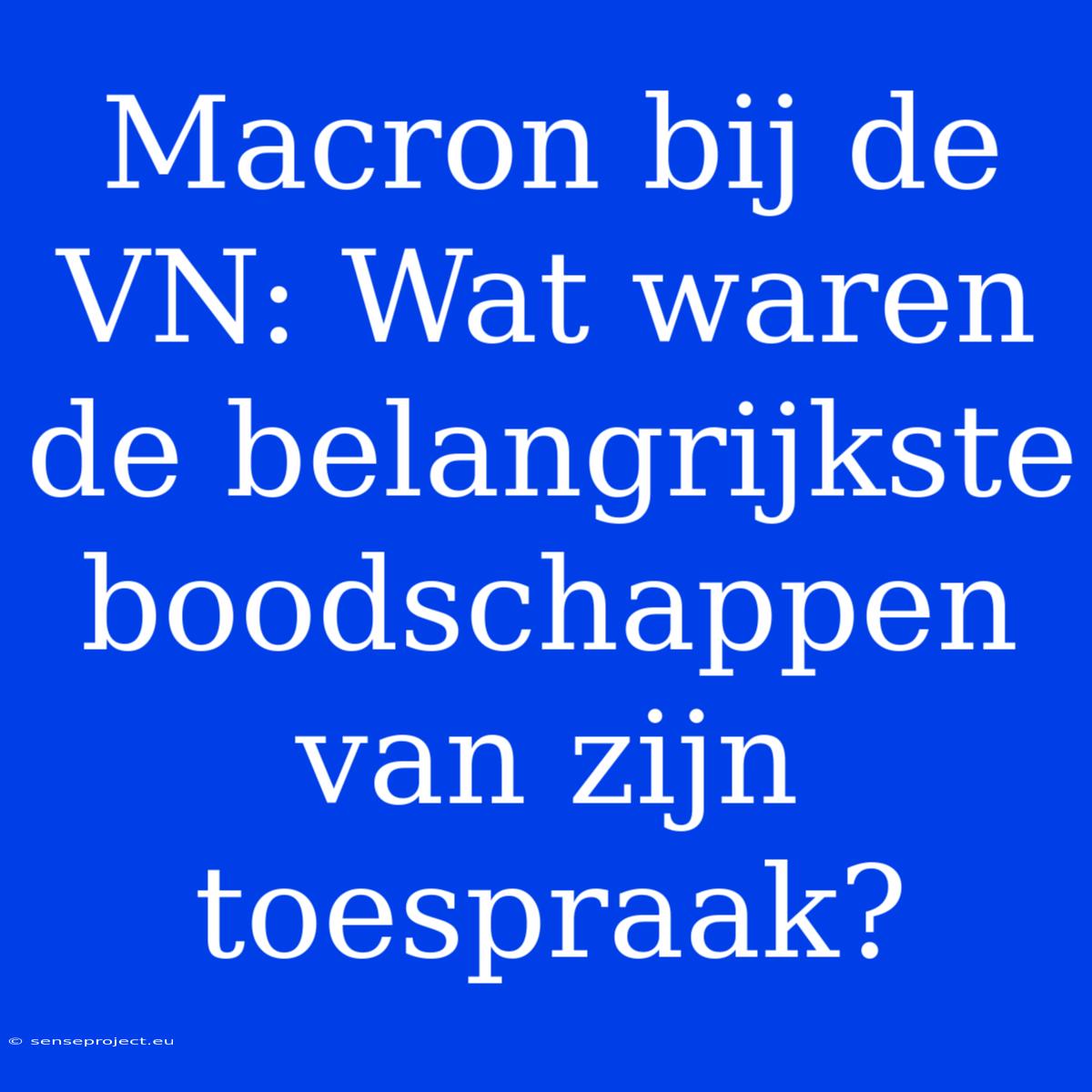 Macron Bij De VN: Wat Waren De Belangrijkste Boodschappen Van Zijn Toespraak?