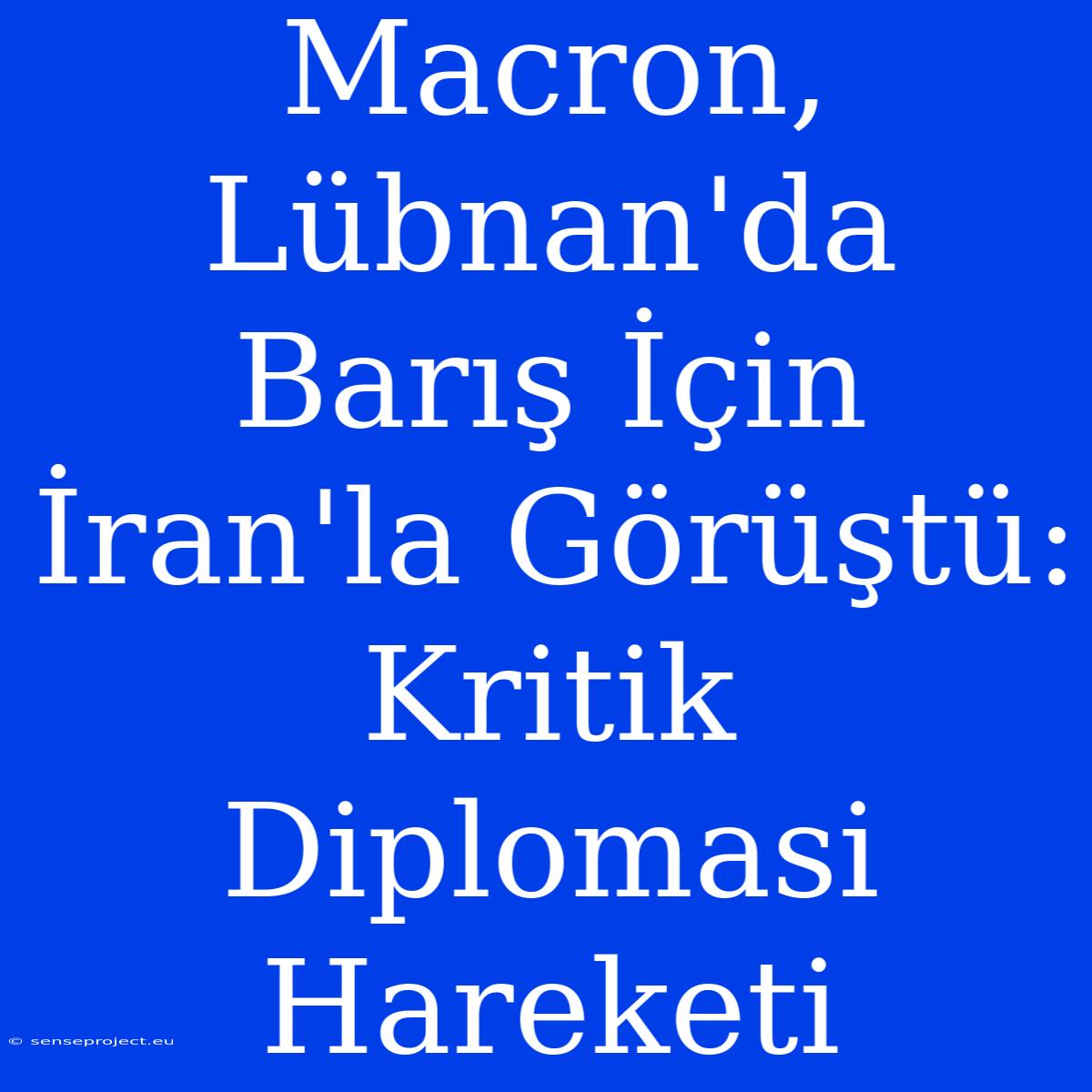 Macron, Lübnan'da Barış İçin İran'la Görüştü: Kritik Diplomasi Hareketi