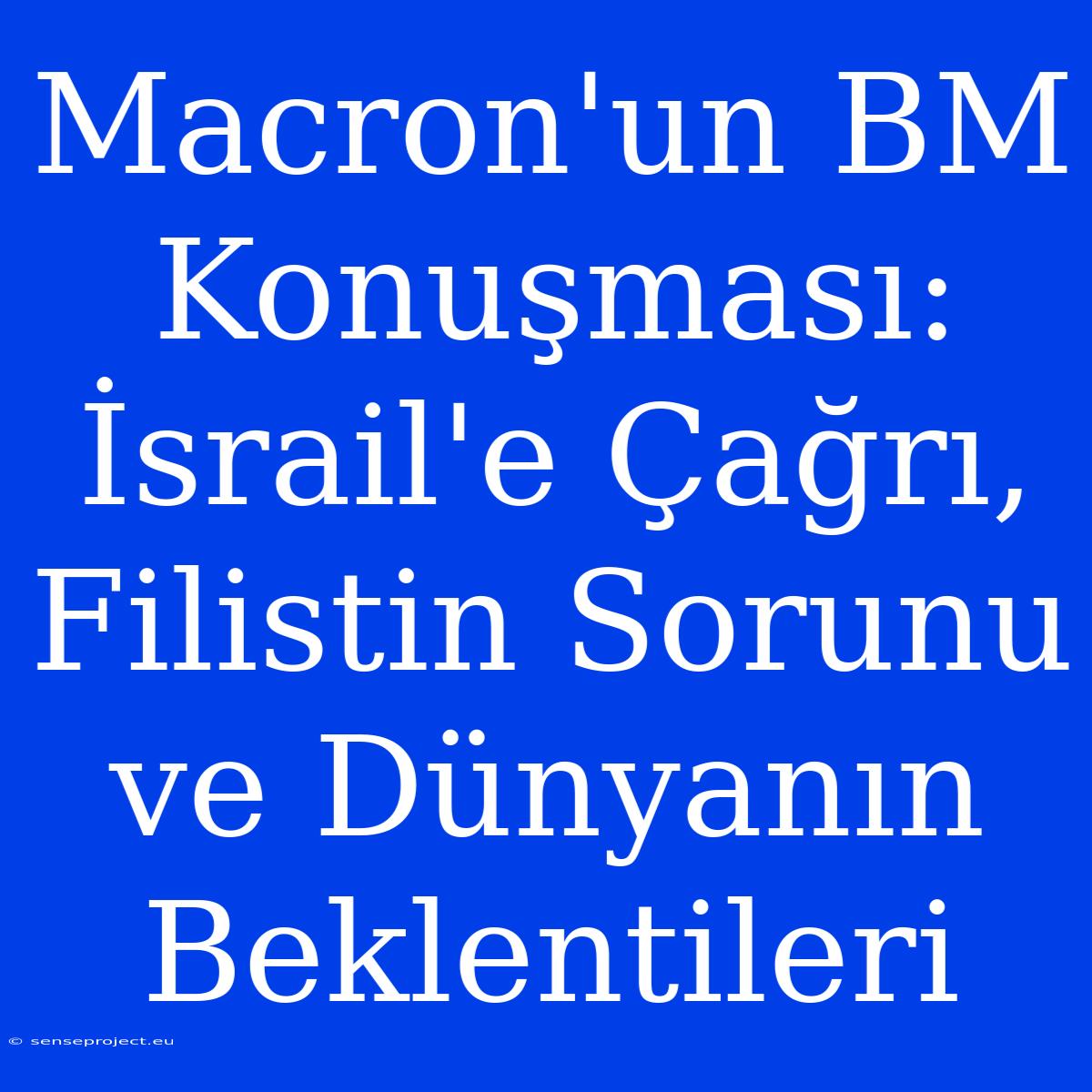 Macron'un BM Konuşması: İsrail'e Çağrı, Filistin Sorunu Ve Dünyanın Beklentileri