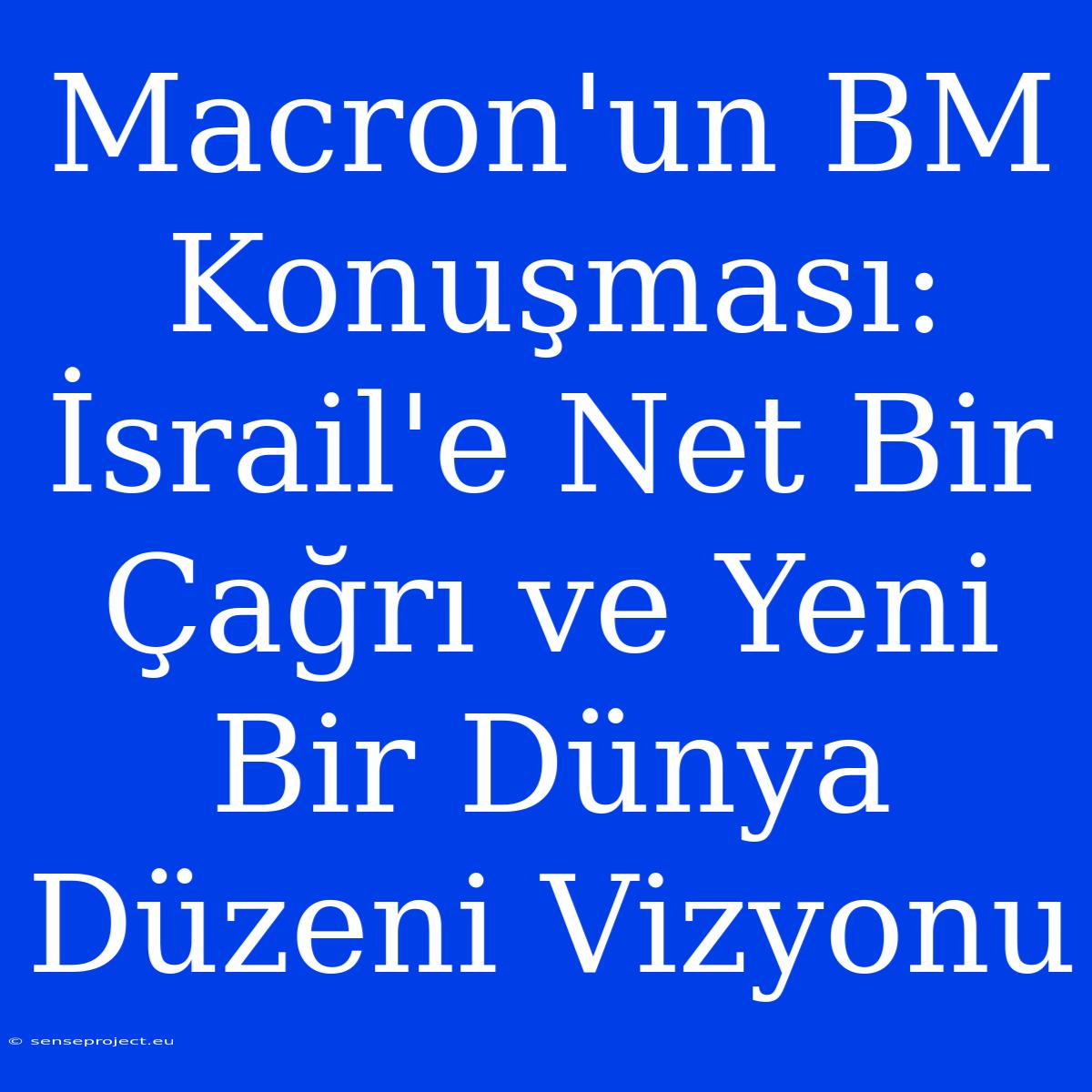 Macron'un BM Konuşması: İsrail'e Net Bir Çağrı Ve Yeni Bir Dünya Düzeni Vizyonu