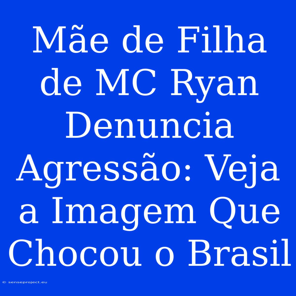 Mãe De Filha De MC Ryan Denuncia Agressão: Veja A Imagem Que Chocou O Brasil