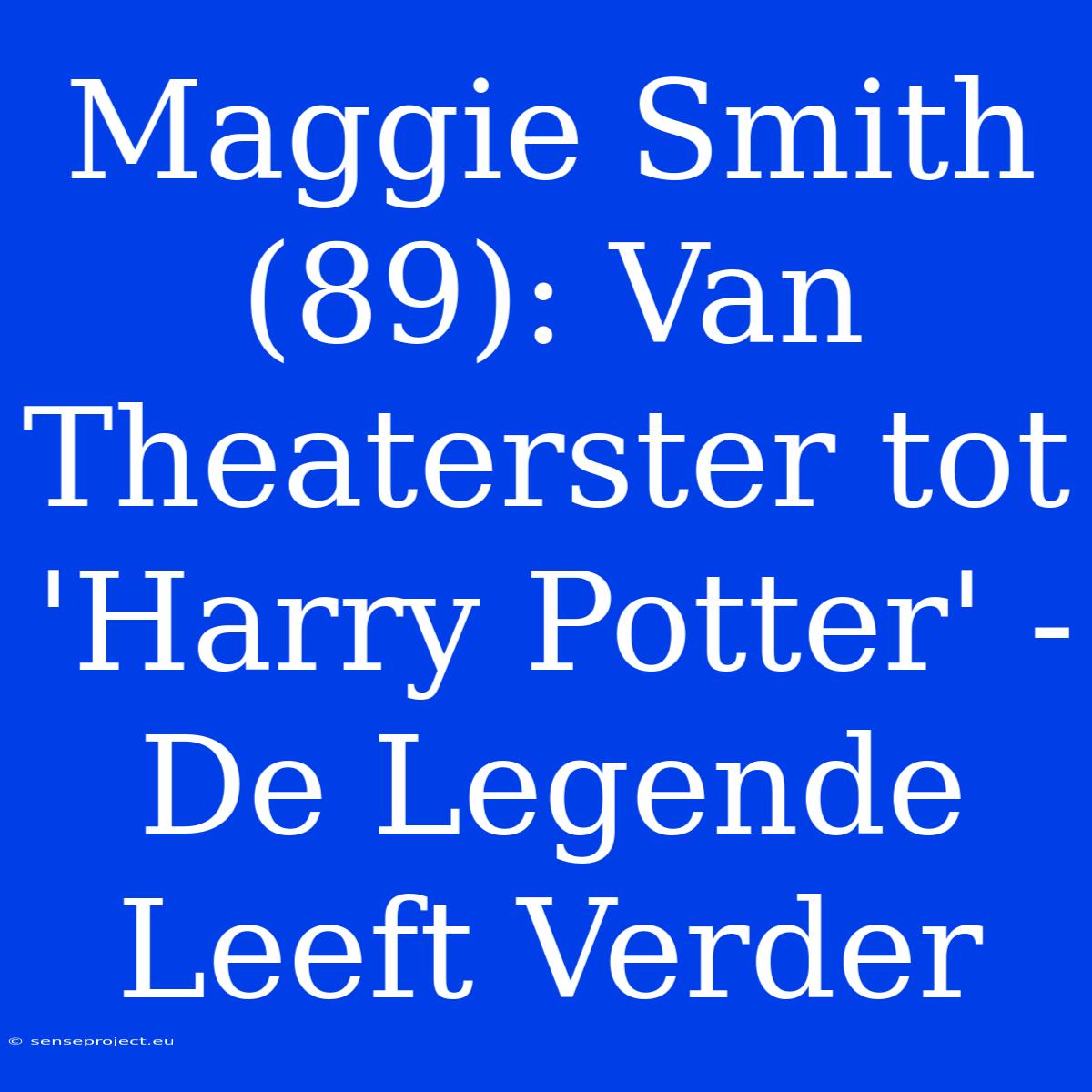 Maggie Smith (89): Van Theaterster Tot 'Harry Potter' - De Legende Leeft Verder