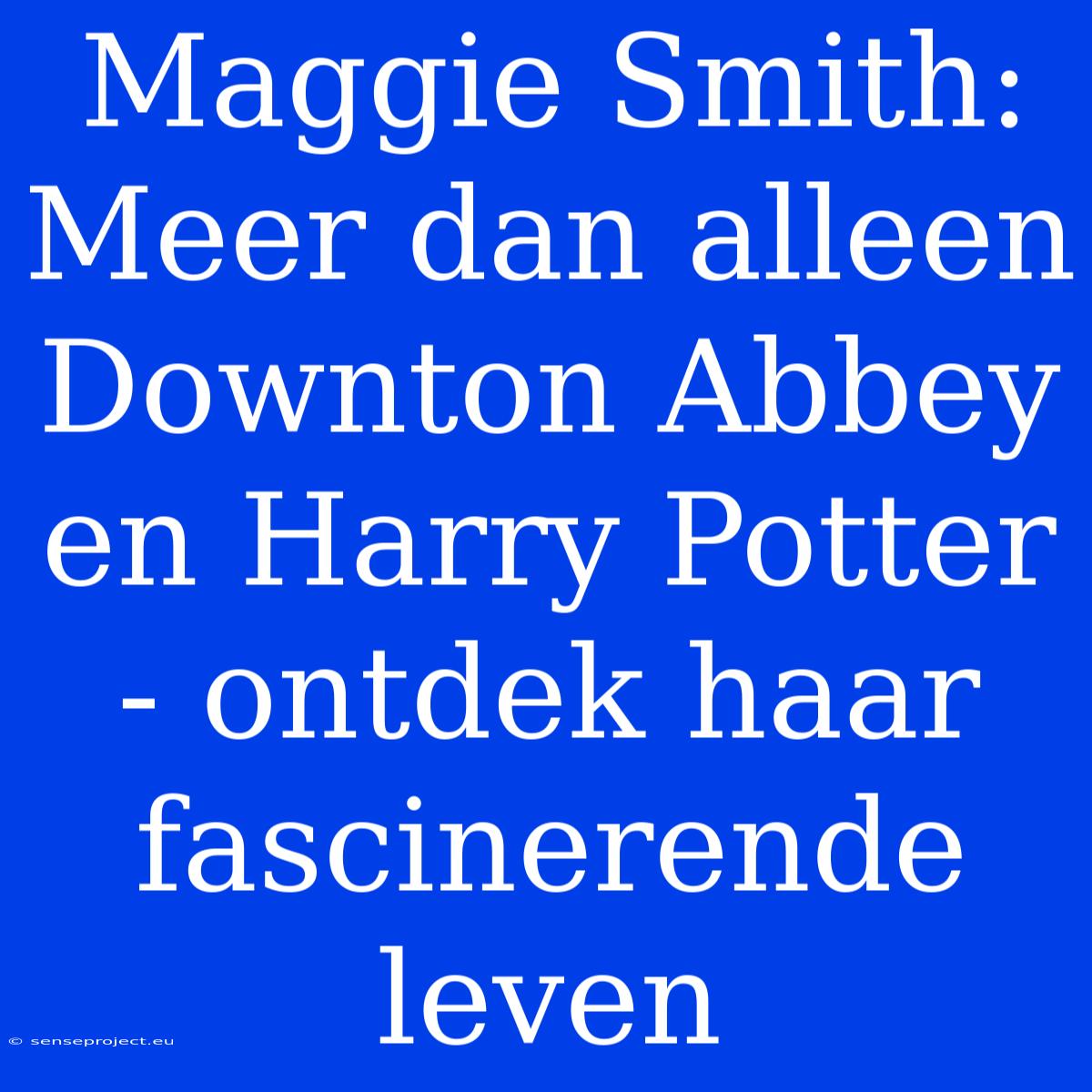 Maggie Smith: Meer Dan Alleen Downton Abbey En Harry Potter - Ontdek Haar Fascinerende Leven