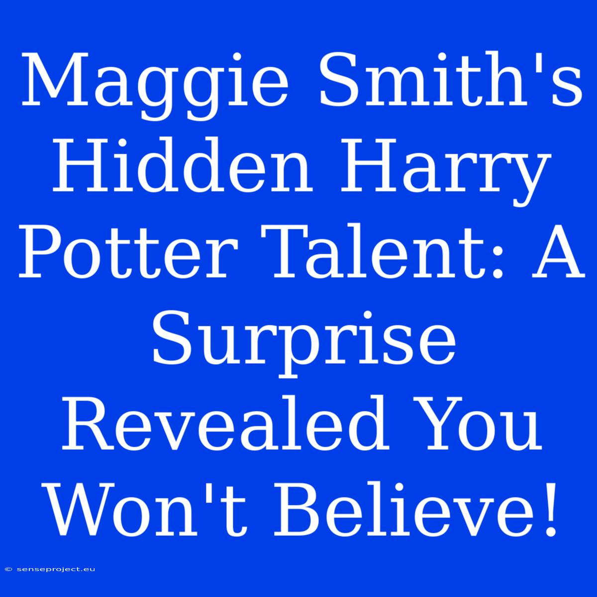 Maggie Smith's Hidden Harry Potter Talent: A Surprise Revealed You Won't Believe!