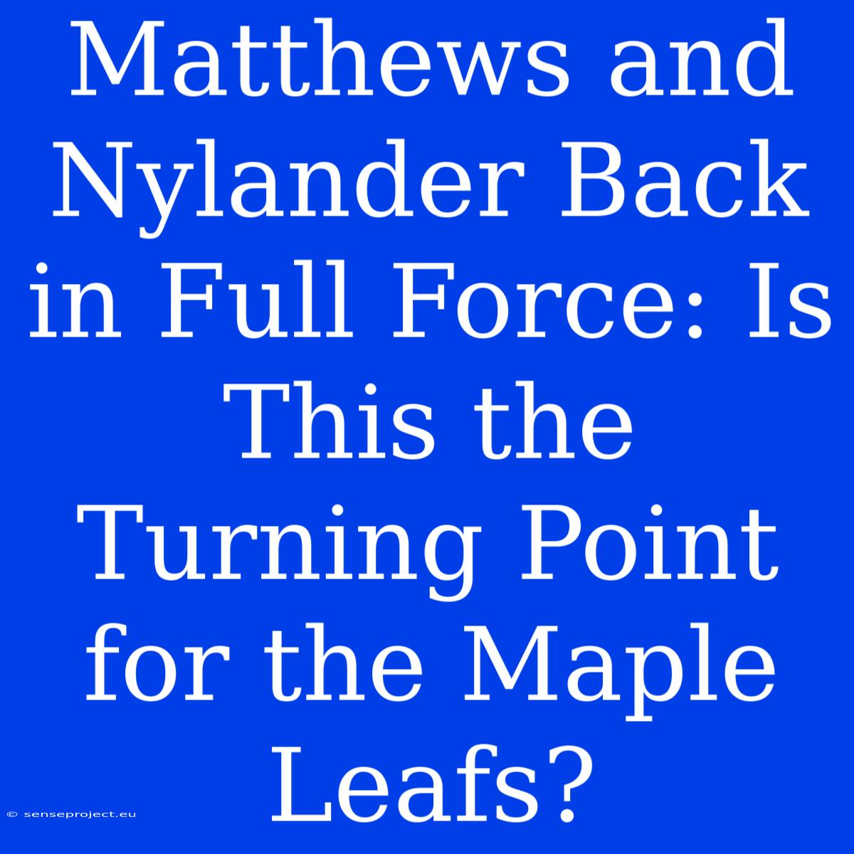 Matthews And Nylander Back In Full Force: Is This The Turning Point For The Maple Leafs?