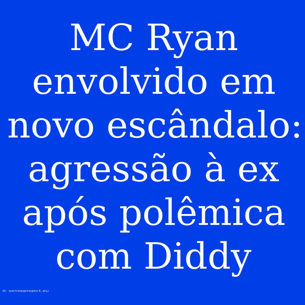 MC Ryan Envolvido Em Novo Escândalo: Agressão À Ex Após Polêmica Com Diddy