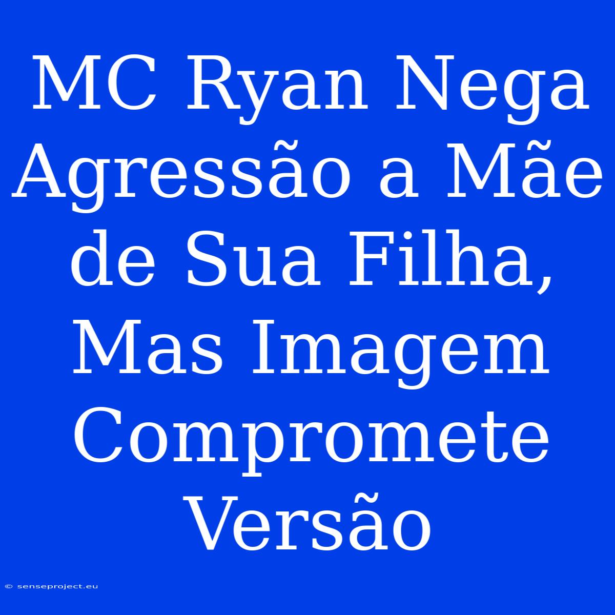 MC Ryan Nega Agressão A Mãe De Sua Filha, Mas Imagem Compromete Versão