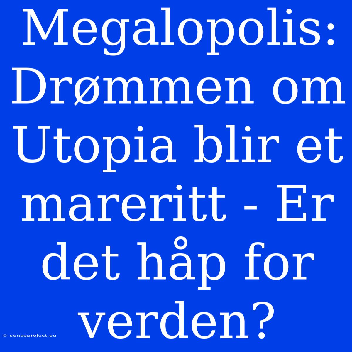 Megalopolis: Drømmen Om Utopia Blir Et Mareritt - Er Det Håp For Verden?