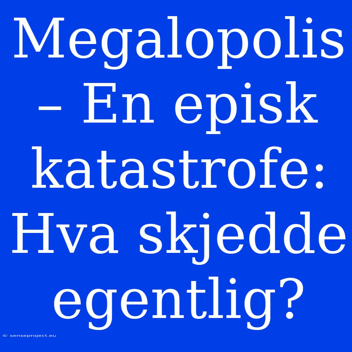 Megalopolis – En Episk Katastrofe: Hva Skjedde Egentlig?