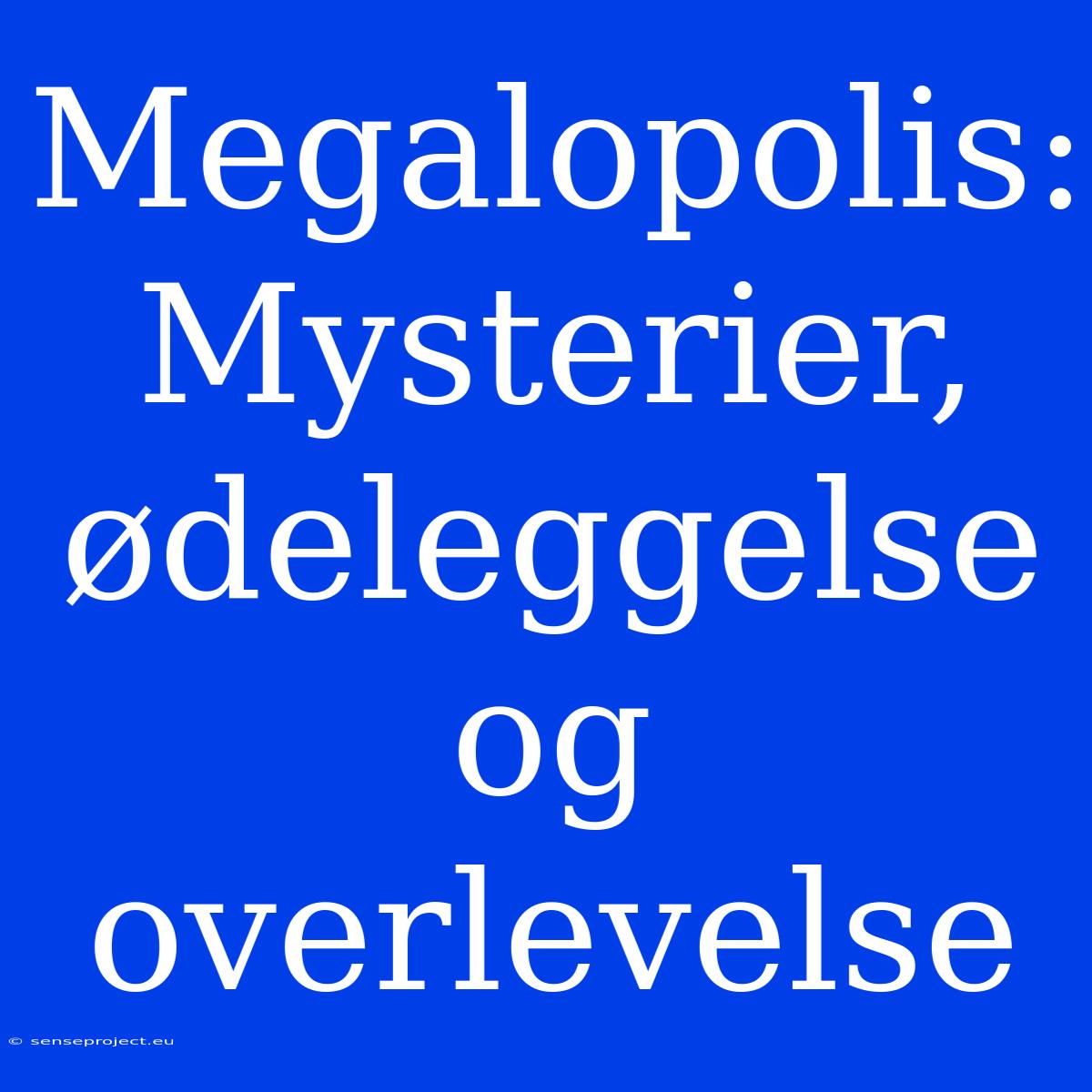 Megalopolis: Mysterier, Ødeleggelse Og Overlevelse