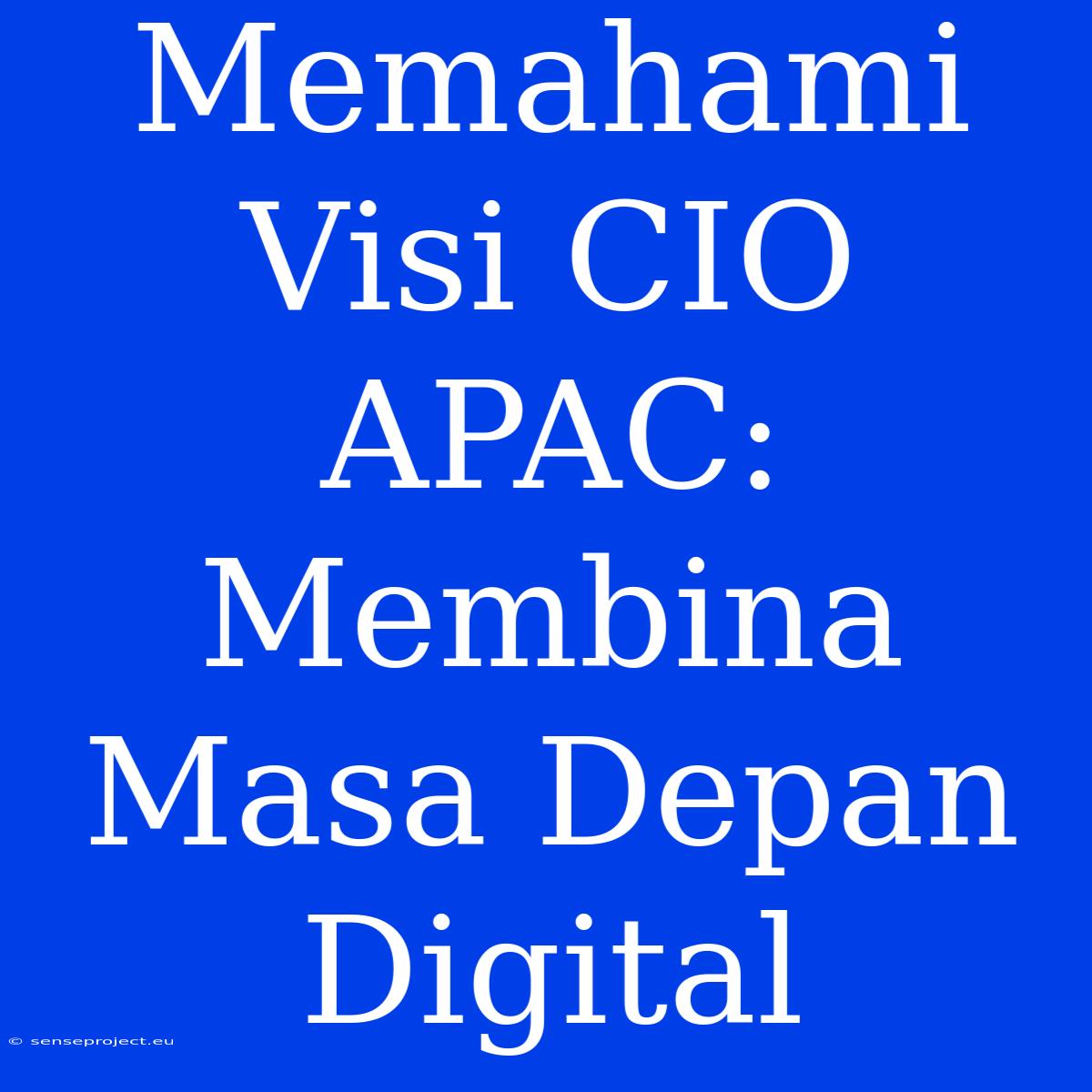 Memahami Visi CIO APAC: Membina Masa Depan Digital