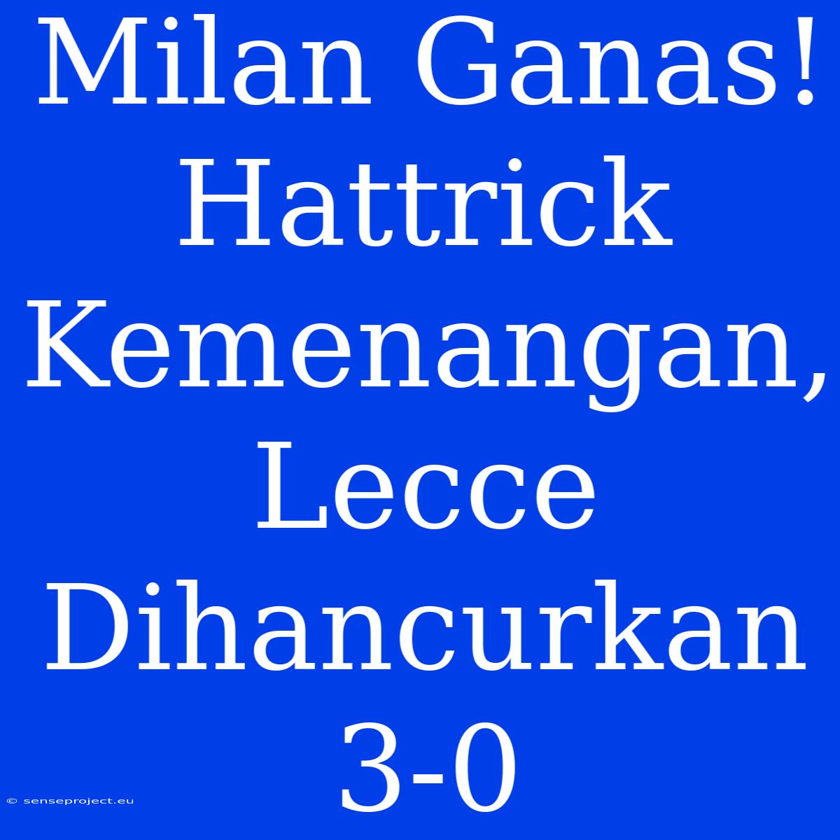 Milan Ganas! Hattrick Kemenangan, Lecce Dihancurkan 3-0