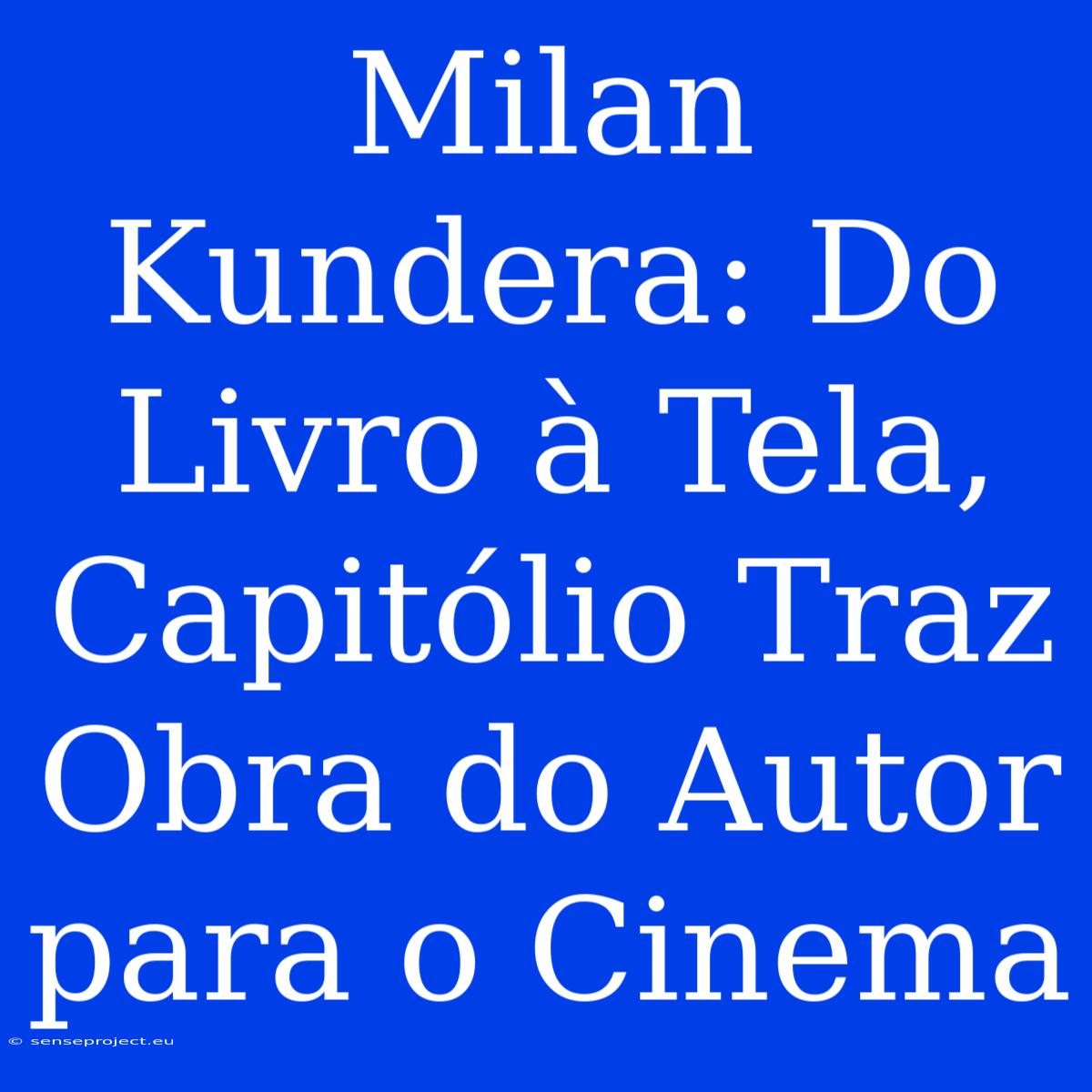 Milan Kundera: Do Livro À Tela, Capitólio Traz Obra Do Autor Para O Cinema