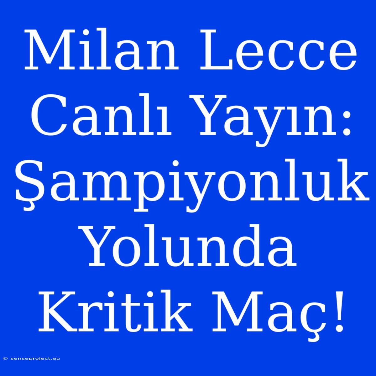 Milan Lecce Canlı Yayın: Şampiyonluk Yolunda Kritik Maç!