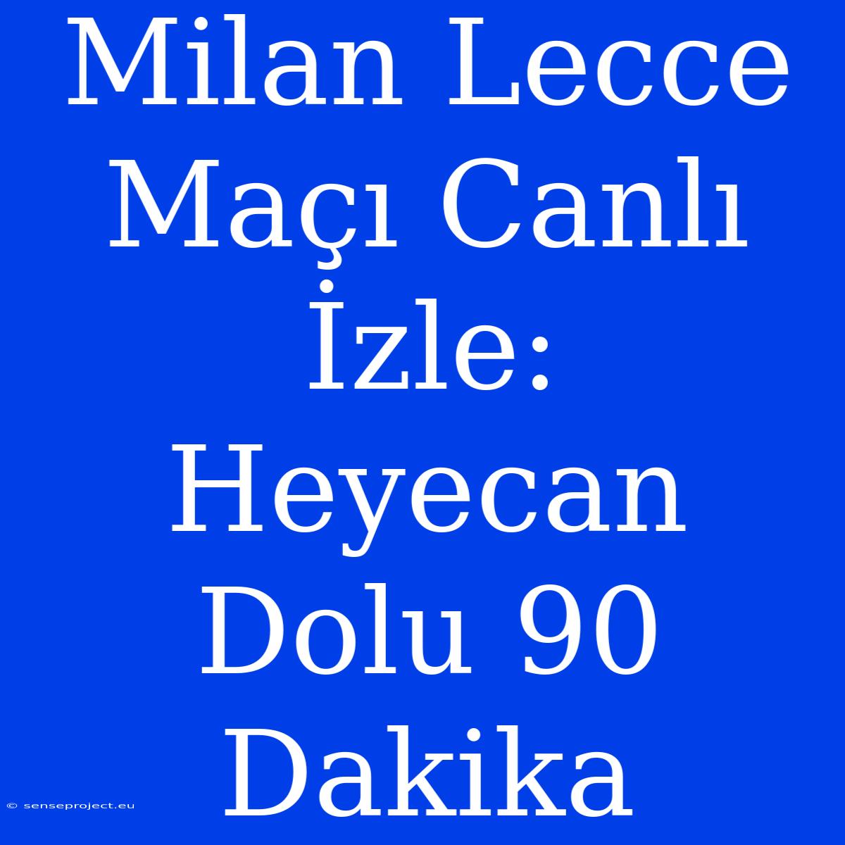 Milan Lecce Maçı Canlı İzle: Heyecan Dolu 90 Dakika