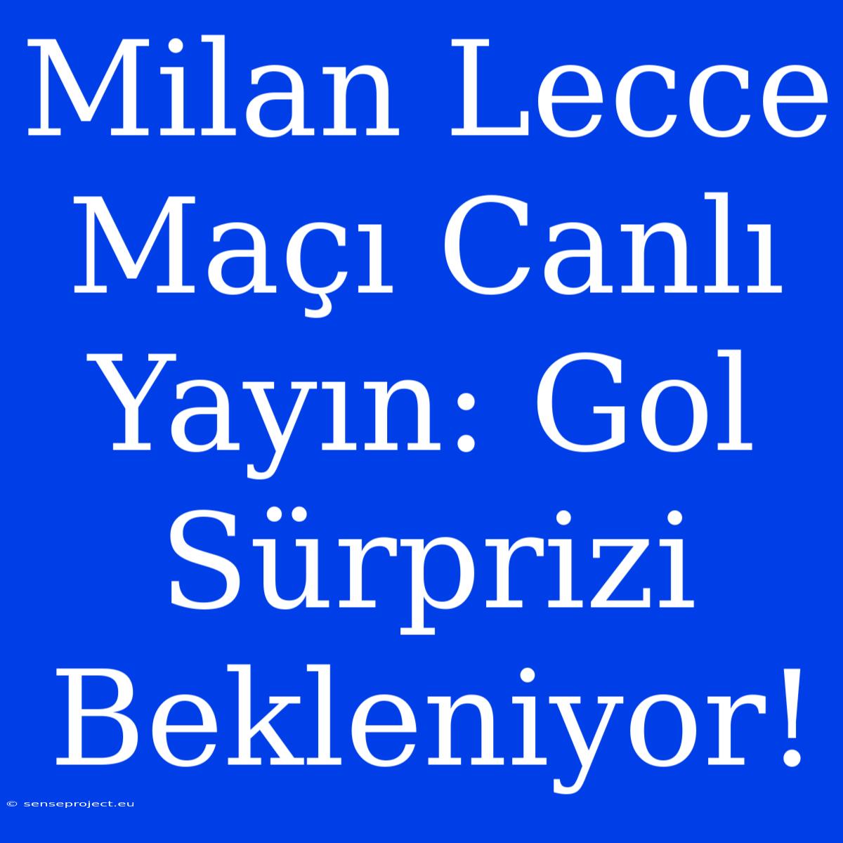 Milan Lecce Maçı Canlı Yayın: Gol Sürprizi Bekleniyor!