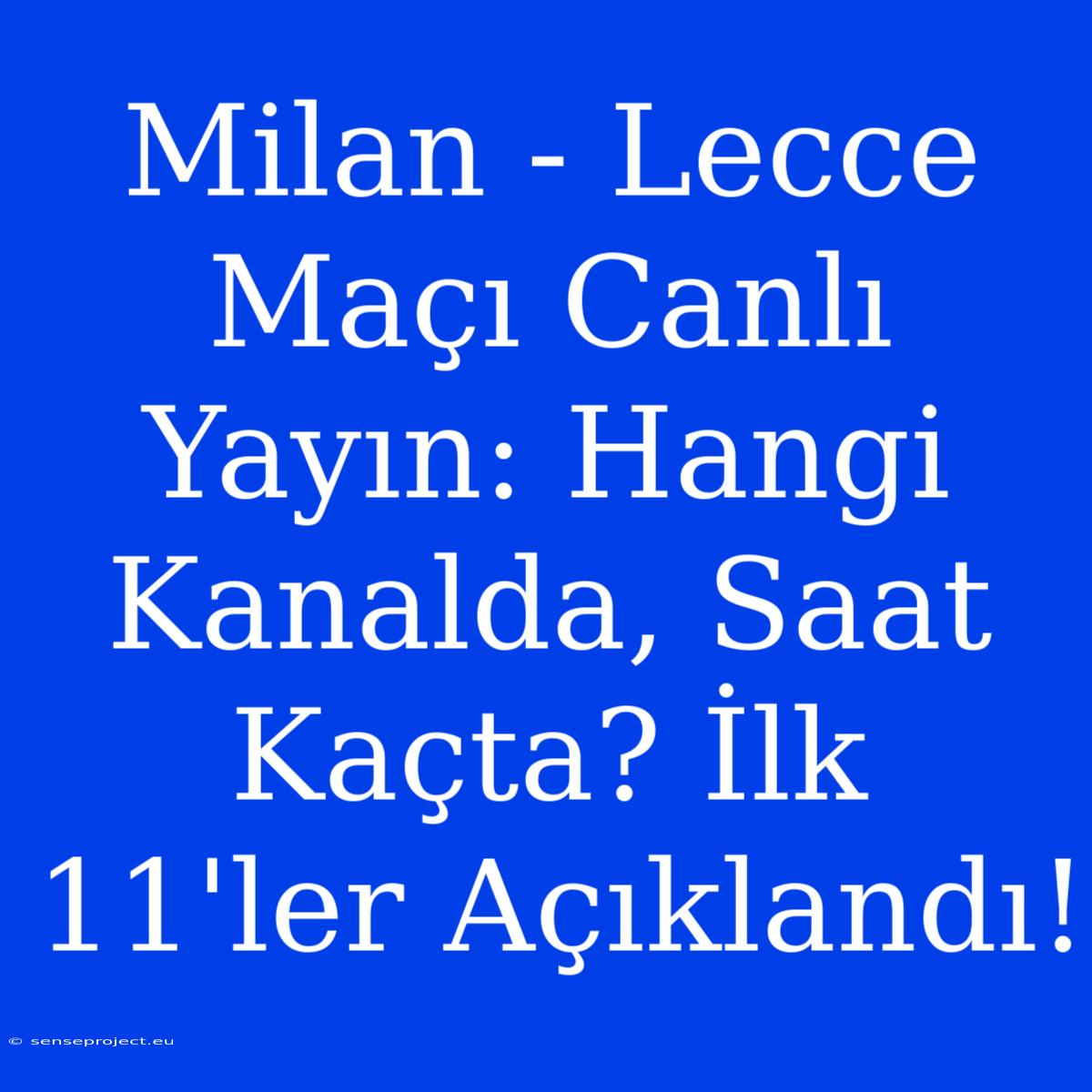 Milan - Lecce Maçı Canlı Yayın: Hangi Kanalda, Saat Kaçta? İlk 11'ler Açıklandı!