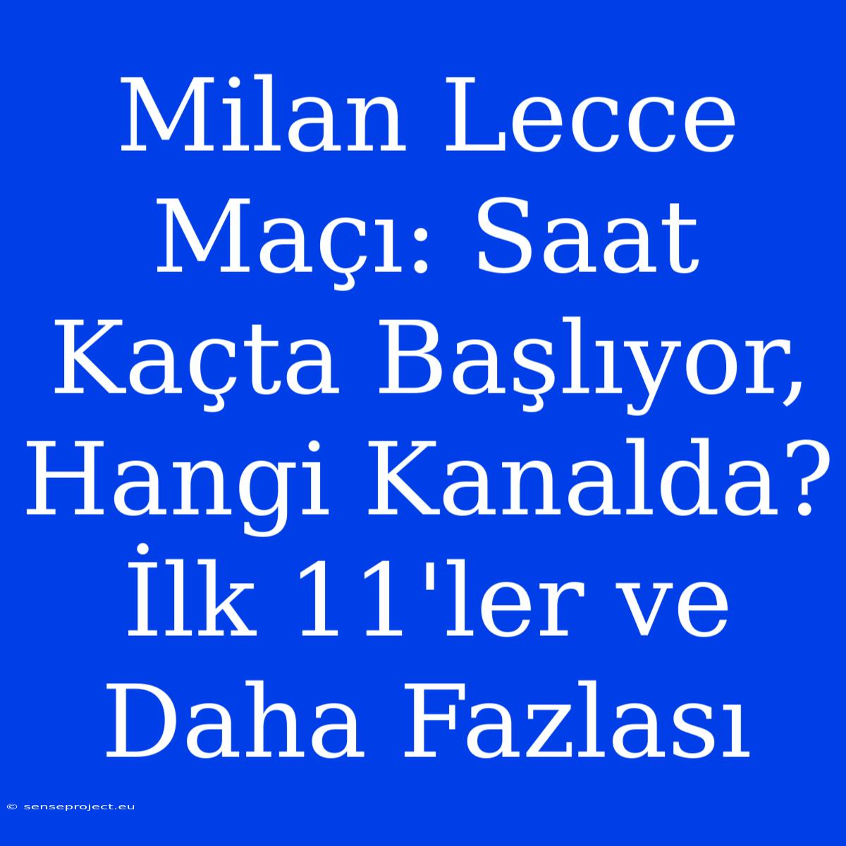 Milan Lecce Maçı: Saat Kaçta Başlıyor, Hangi Kanalda? İlk 11'ler Ve Daha Fazlası