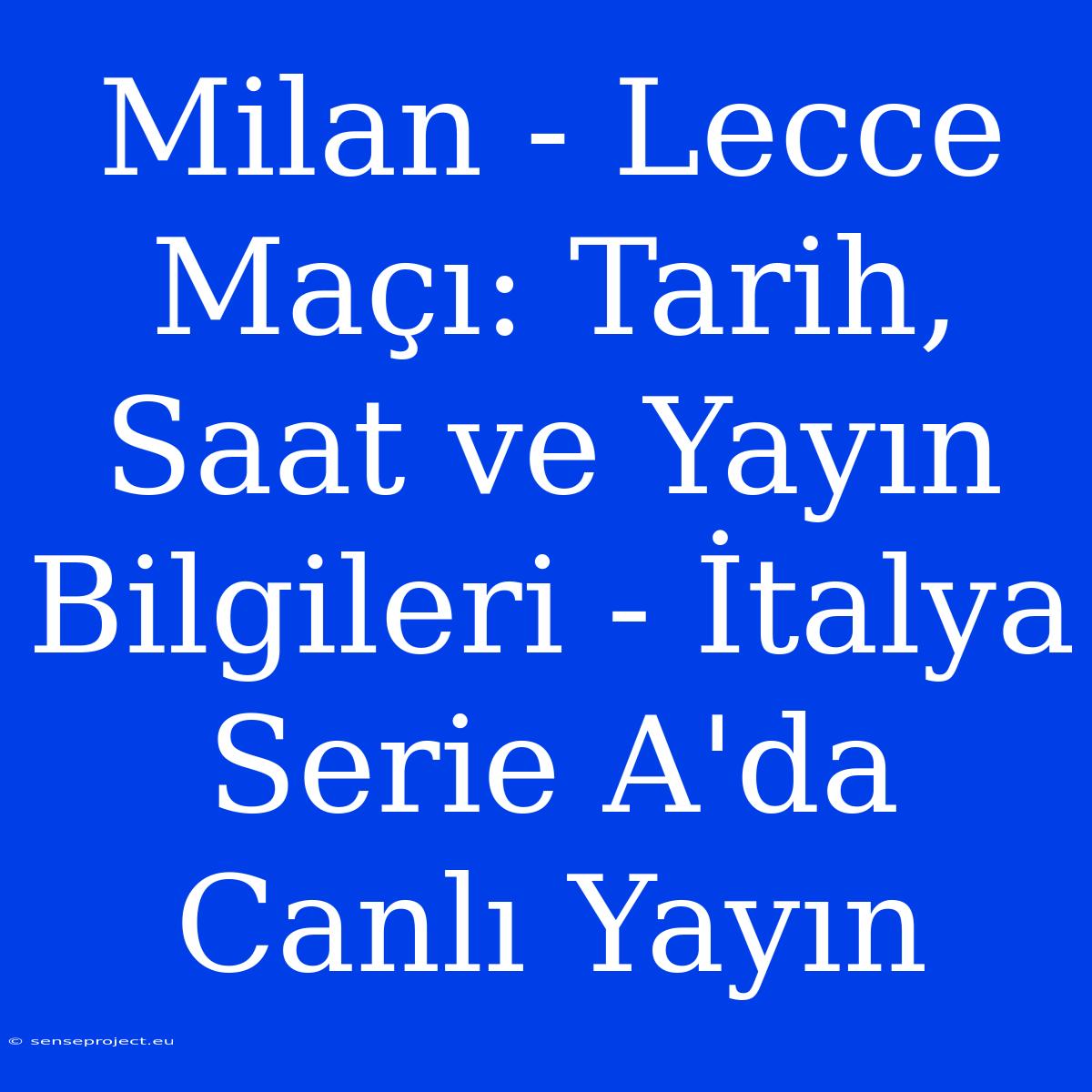 Milan - Lecce Maçı: Tarih, Saat Ve Yayın Bilgileri - İtalya Serie A'da Canlı Yayın