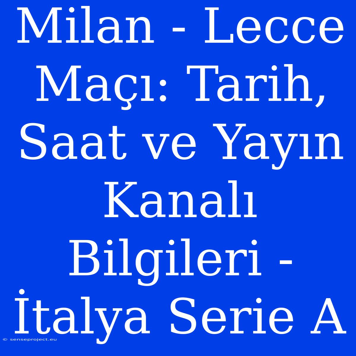 Milan - Lecce Maçı: Tarih, Saat Ve Yayın Kanalı Bilgileri - İtalya Serie A